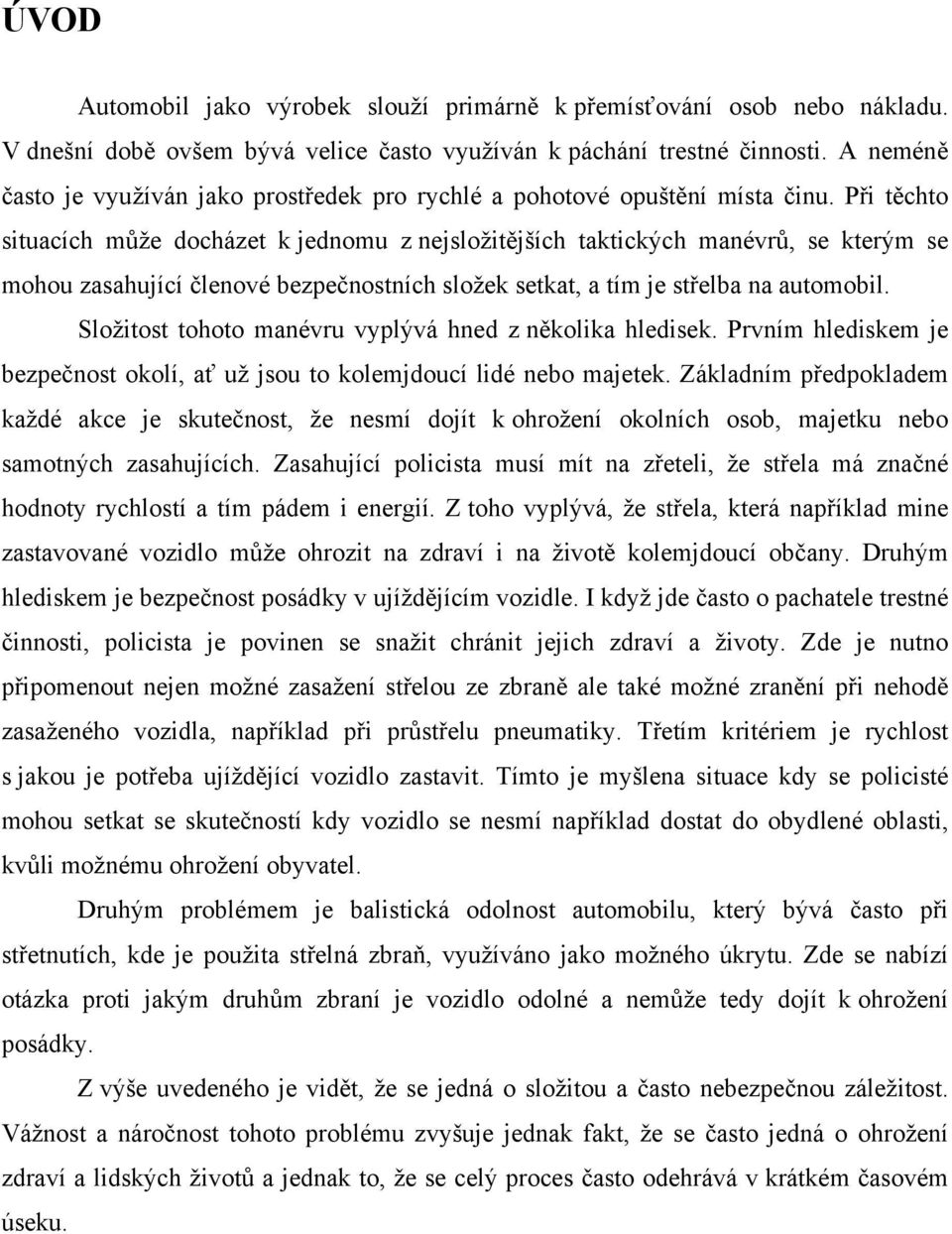 Při těchto situacích může docházet k jednomu z nejsložitějších taktických manévrů, se kterým se mohou zasahující členové bezpečnostních složek setkat, a tím je střelba na automobil.