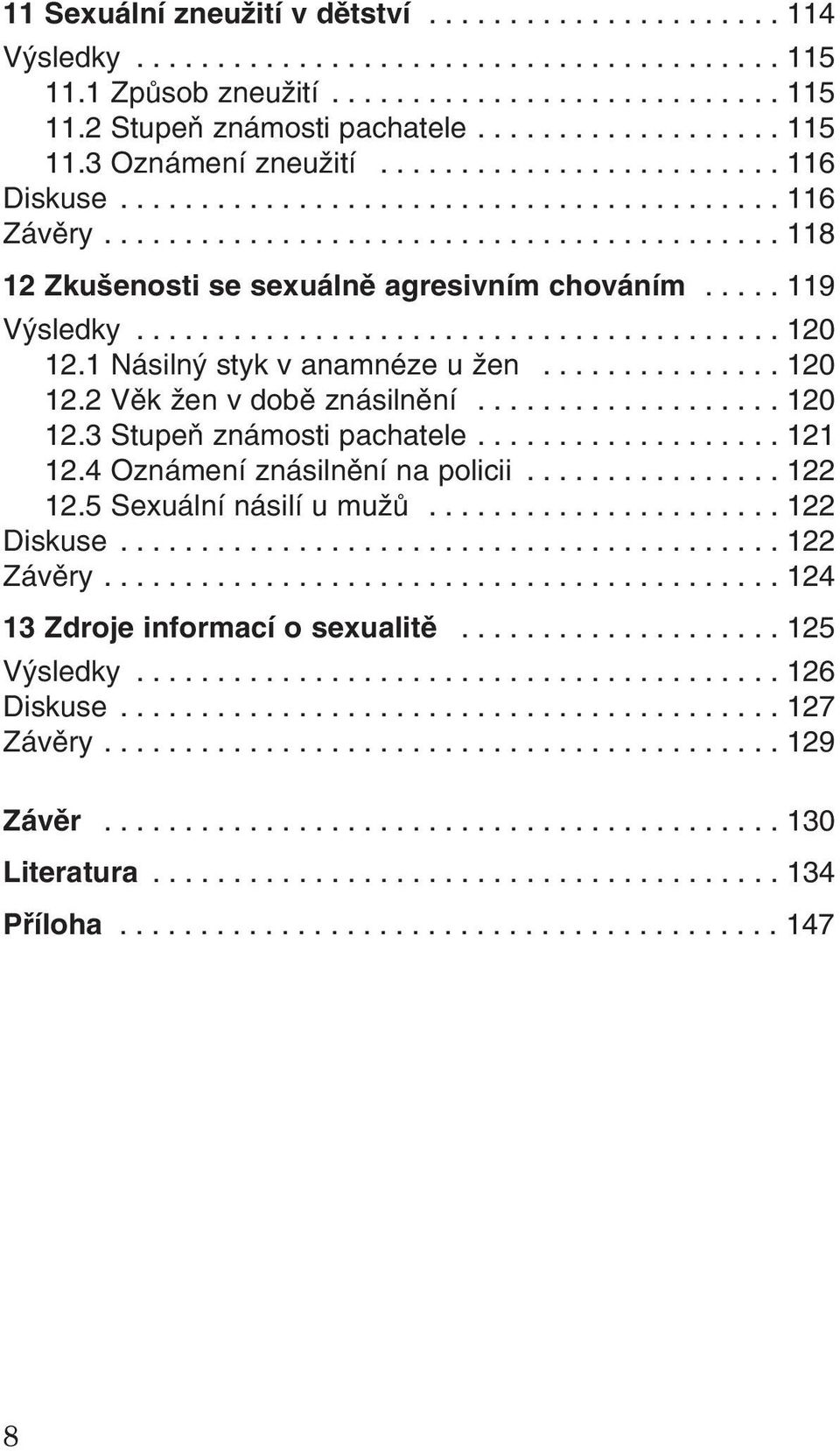.... 119 Výsledky........................................ 120 12.1 Násilný styk v anamnéze u žen............... 120 12.2 Věk žen v době znásilnění................... 120 12.3 Stupeň známosti pachatele.