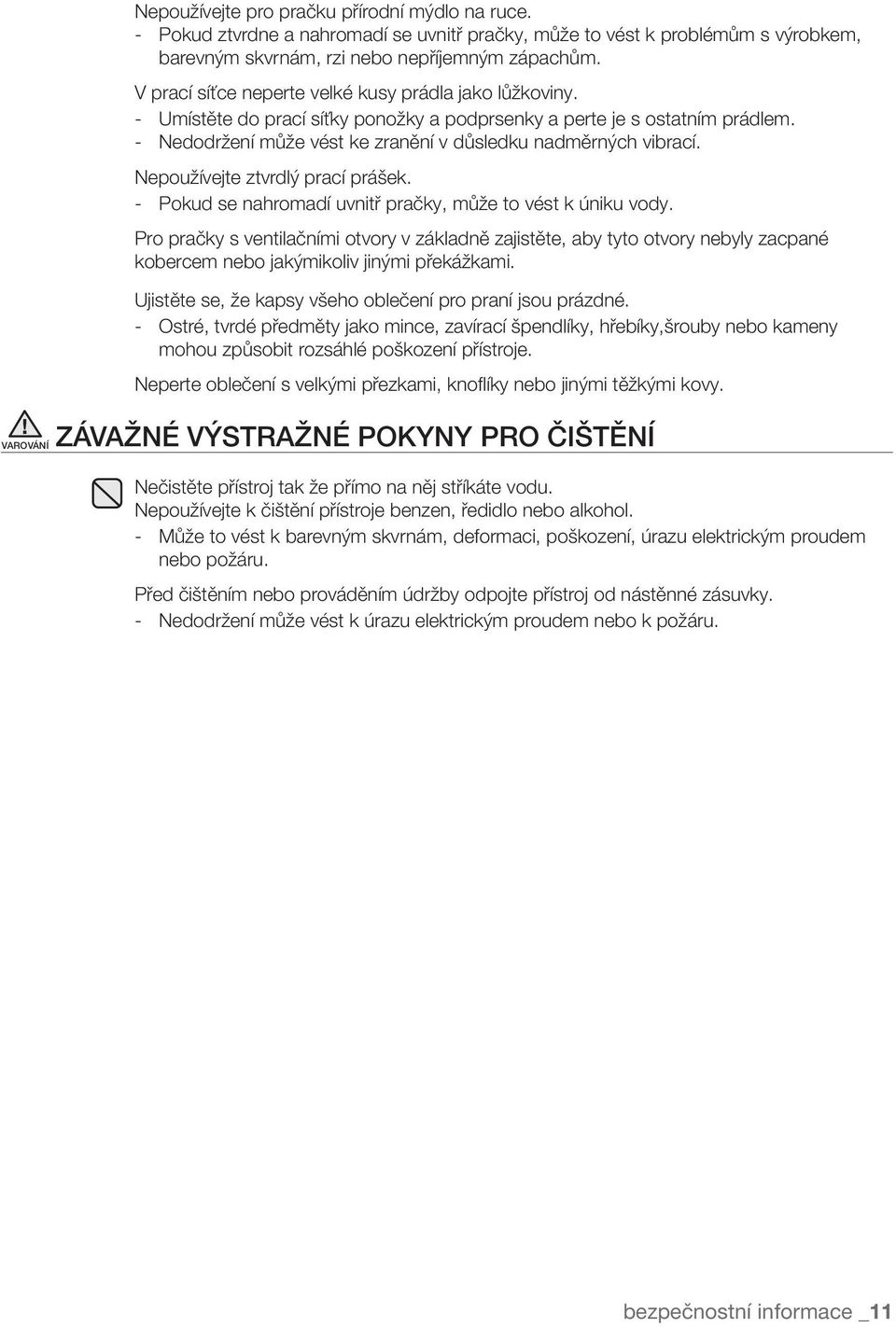 Nepoužívejte ztvrdlý prací prášek. - Pokud se nahromadí uvnitř pračky, může to vést k úniku vody.