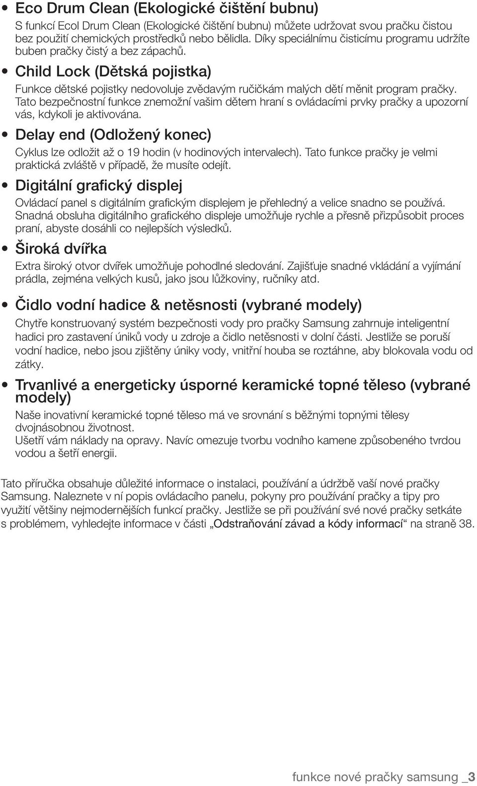 Tato bezpečnostní funkce znemožní vašim dětem hraní s ovládacími prvky pračky a upozorní vás, kdykoli je aktivována.