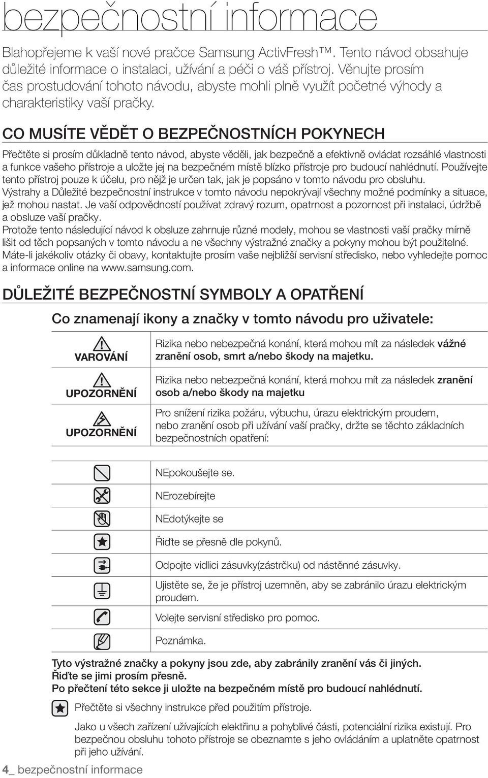 CO MUSÍTE VĚDĚT O BEZPEČNOSTNÍCH POKYNECH Přečtěte si prosím důkladně tento návod, abyste věděli, jak bezpečně a efektivně ovládat rozsáhlé vlastnosti a funkce vašeho přístroje a uložte jej na