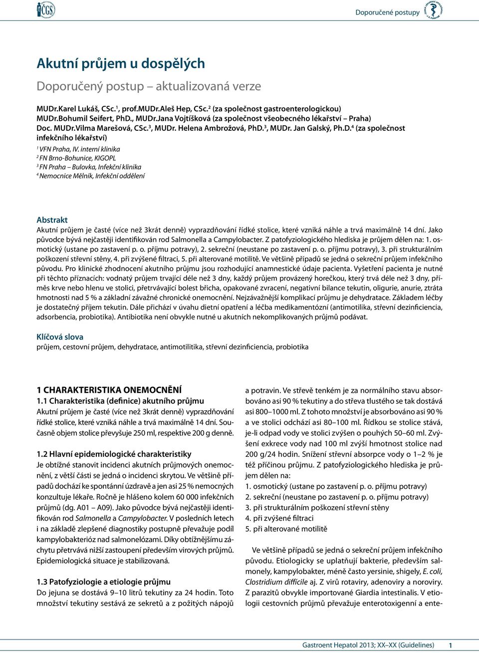 interní klinika 2 FN Brno-Bohunice, KIGOPL 3 FN Praha Bulovka, Infekční klinika 4 Nemocnice Mělník, Infekční oddělení Abstrakt Akutní průjem je časté (více než 3krát denně) vyprazdňování řídké