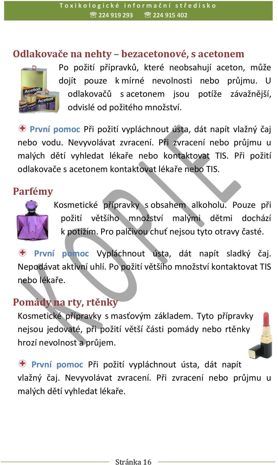 Při zvracení nebo průjmu u malých dětí vyhledat lékaře nebo kontaktovat TIS. Při požití odlakovače s acetonem kontaktovat lékaře nebo TIS. Parfémy Kosmetické přípravky s obsahem alkoholu.