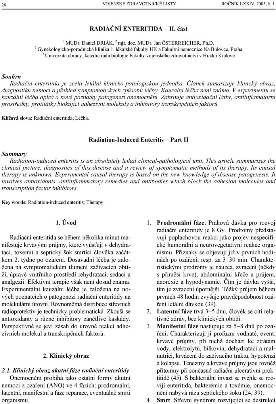 klinicko-patologickou jednotka. Článek sumarizuje klinický obraz, diagnostiku nemoci a přehled symptomatických způsobů léčby. Kauzální léčba není známa.