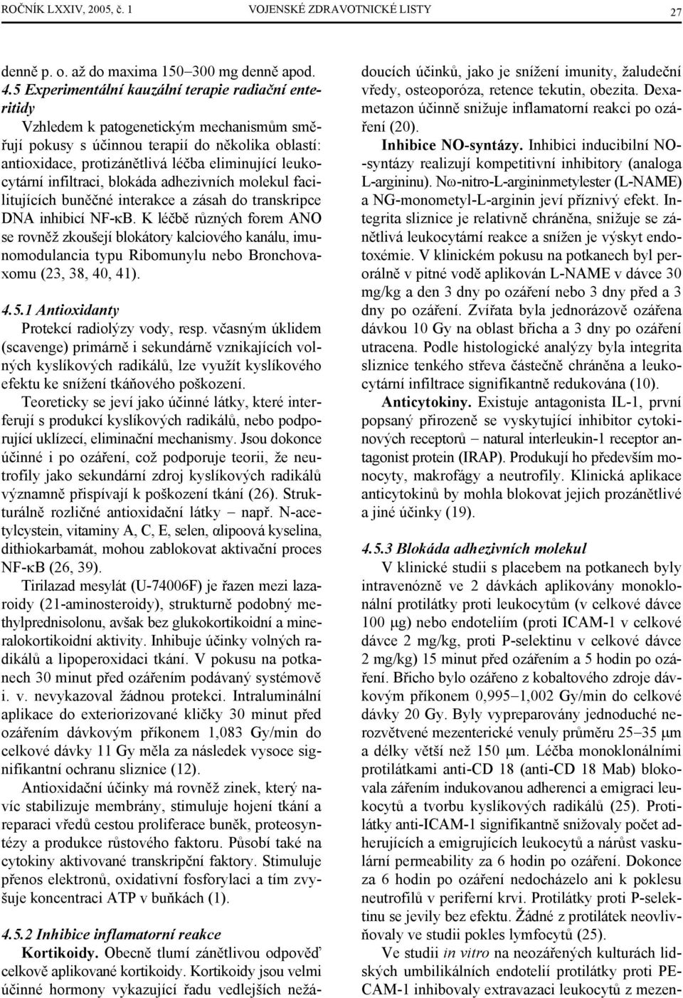 leukocytární infiltraci, blokáda adhezivních molekul facilitujících buněčné interakce a zásah do transkripce DNA inhibicí NF-κB.
