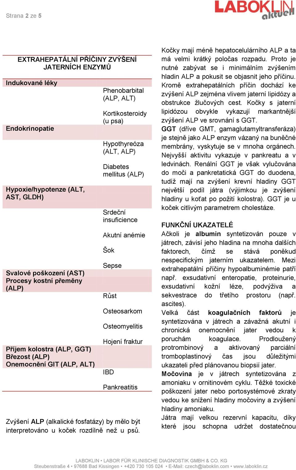 Osteosarkom Osteomyelitis Hojení fraktur IBD Pankreatitis Zvýšení ALP (alkalické fosfatázy) by mělo být interpretováno u koček rozdílně než u psů.
