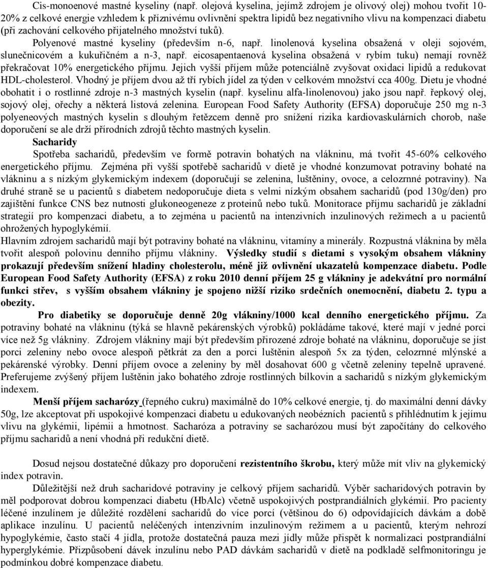 přijatelného množství tuků). Polyenové mastné kyseliny (především n-6, např. linolenová kyselina obsažená v oleji sojovém, slučnicovém a kukuřičném a n-3, např.