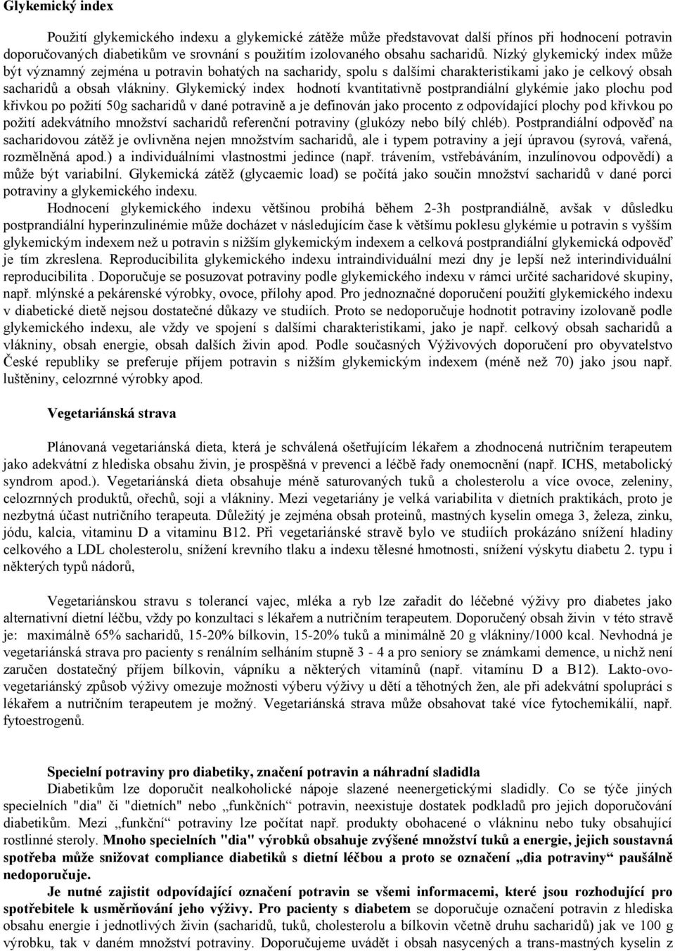 Glykemický index hodnotí kvantitativně postprandiální glykémie jako plochu pod křivkou po požití 50g sacharidů v dané potravině a je definován jako procento z odpovídající plochy pod křivkou po