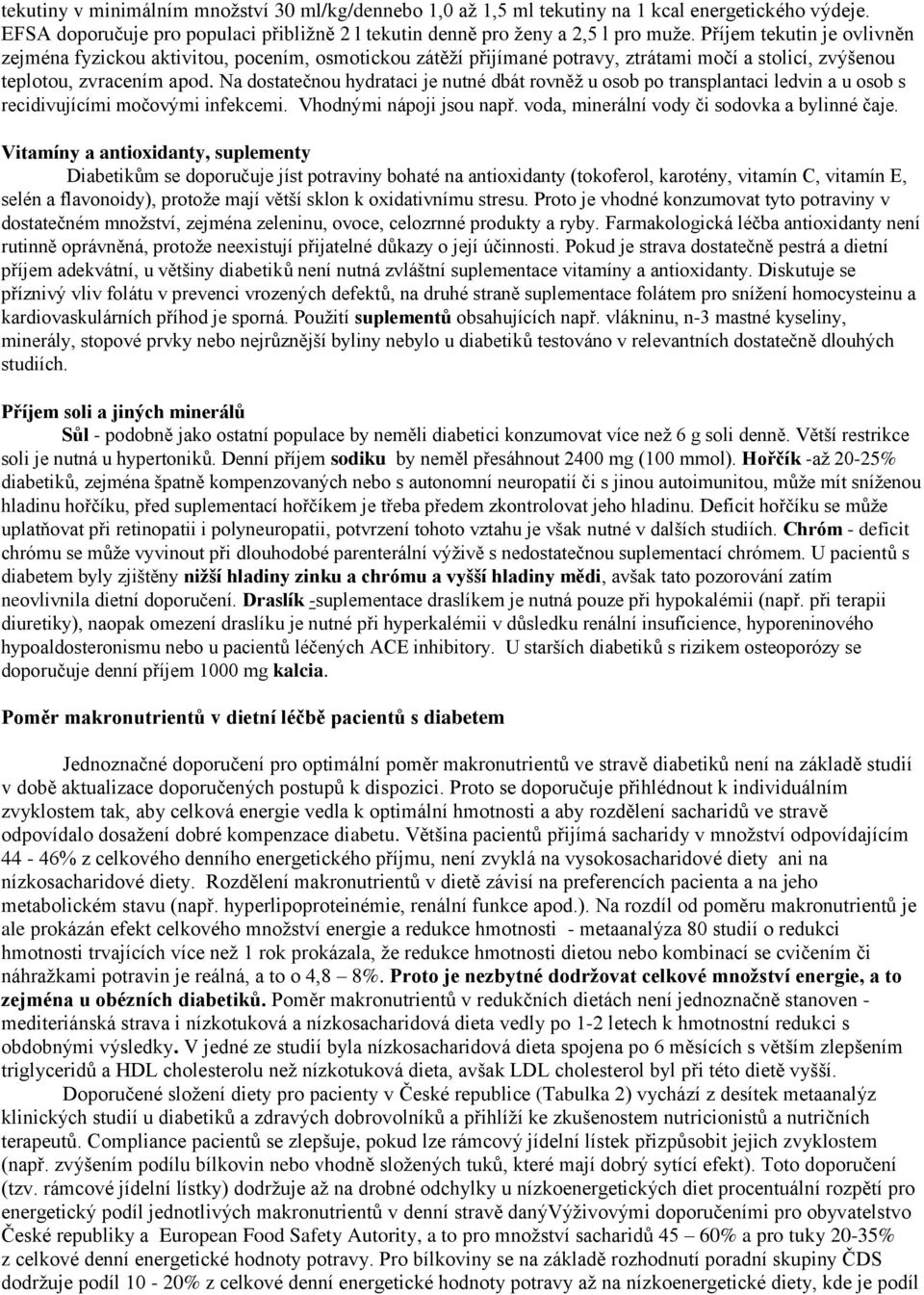 Na dostatečnou hydrataci je nutné dbát rovněž u osob po transplantaci ledvin a u osob s recidivujícími močovými infekcemi. Vhodnými nápoji jsou např. voda, mirální vody či sodovka a bylinné čaje.