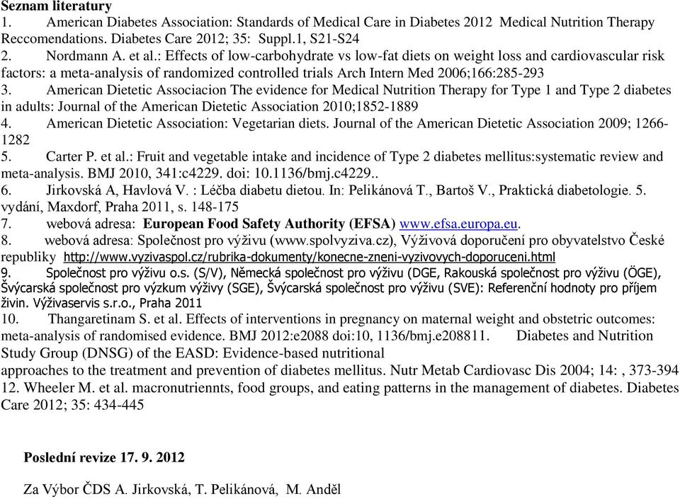 American Dietetic Associacion The evidence for Medical Nutrition Therapy for Type 1 and Type 2 diabetes in adults: Journal of the American Dietetic Association 2010;1852-1889 4.