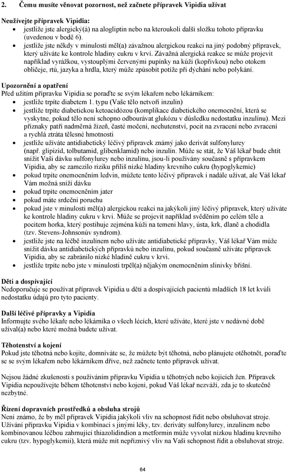 Závažná alergická reakce se může projevit například vyrážkou, vystouplými červenými pupínky na kůži (kopřivkou) nebo otokem obličeje, rtů, jazyka a hrdla, který může způsobit potíže při dýchání nebo