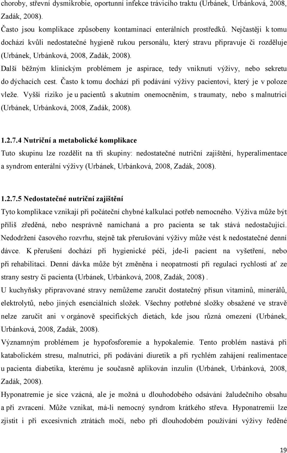 Další běžným klinickým problémem je aspirace, tedy vniknutí výživy, nebo sekretu do dýchacích cest. Často k tomu dochází při podávání výživy pacientovi, který je v poloze vleže.