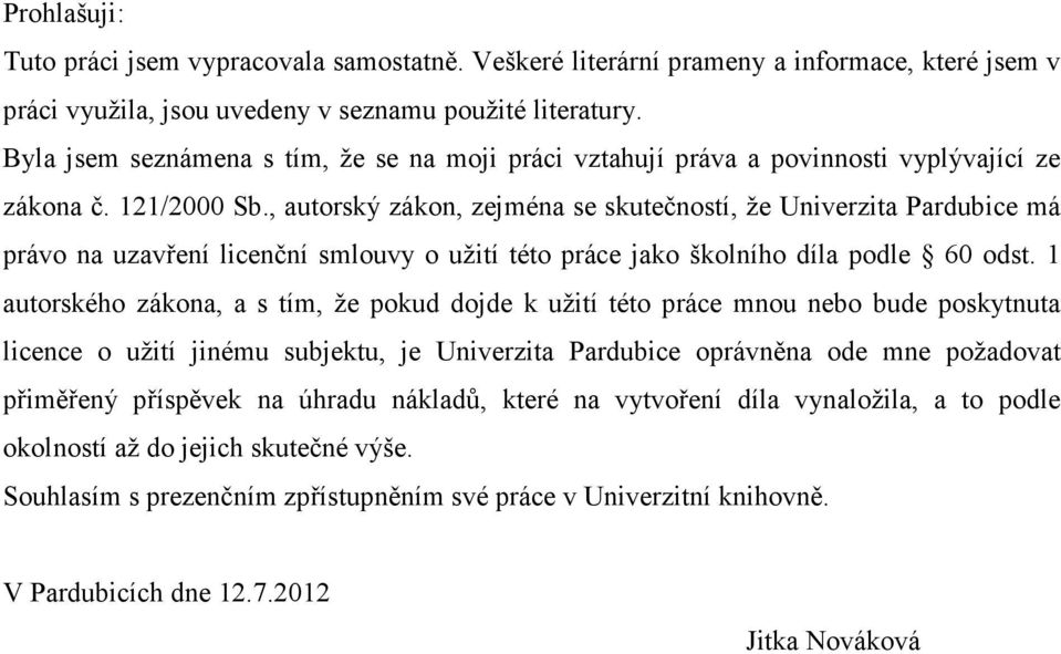 , autorský zákon, zejména se skutečností, že Univerzita Pardubice má právo na uzavření licenční smlouvy o užití této práce jako školního díla podle 60 odst.