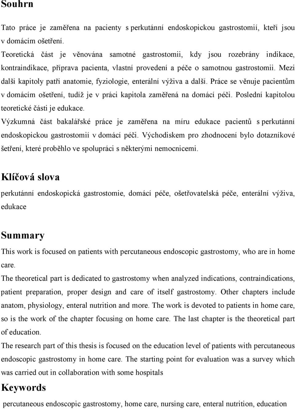 Mezi další kapitoly patří anatomie, fyziologie, enterální výživa a další. Práce se věnuje pacientům v domácím ošetření, tudíž je v práci kapitola zaměřená na domácí péči.