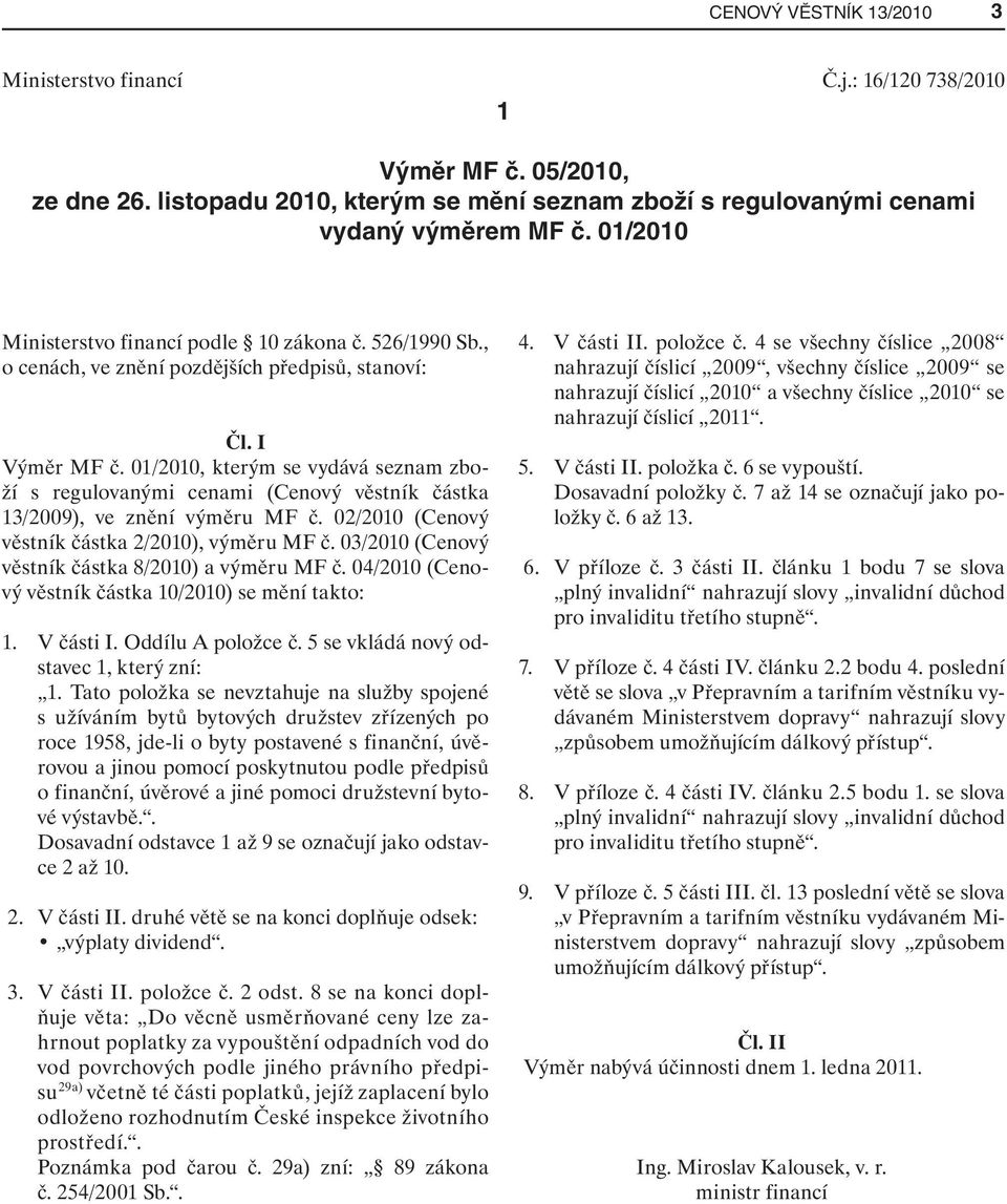 01/2010, kterým se vydává seznam zboží s regulovanými cenami (Cenový věstník částka 13/2009), ve znění výměru MF č. 02/2010 (Cenový věstník částka 2/2010), výměru MF č.