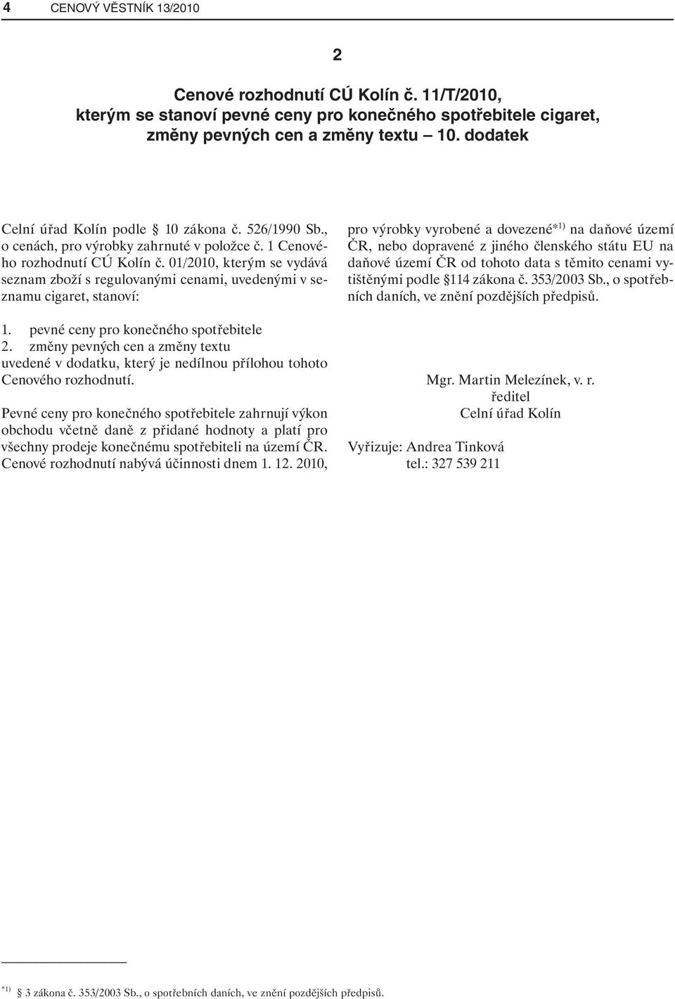 01/2010, kterým se vydává seznam zboží s regulovanými cenami, uvedenými v seznamu cigaret, stanoví: 1. pevné ceny pro konečného spotřebitele 2.