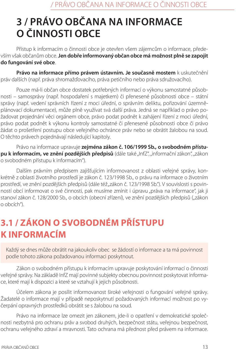 práva shromažďovacího, práva petičního nebo práva sdružovacího). Pouze má-li občan obce dostatek potřebných informací o výkonu samostatné působnosti samosprávy (např.