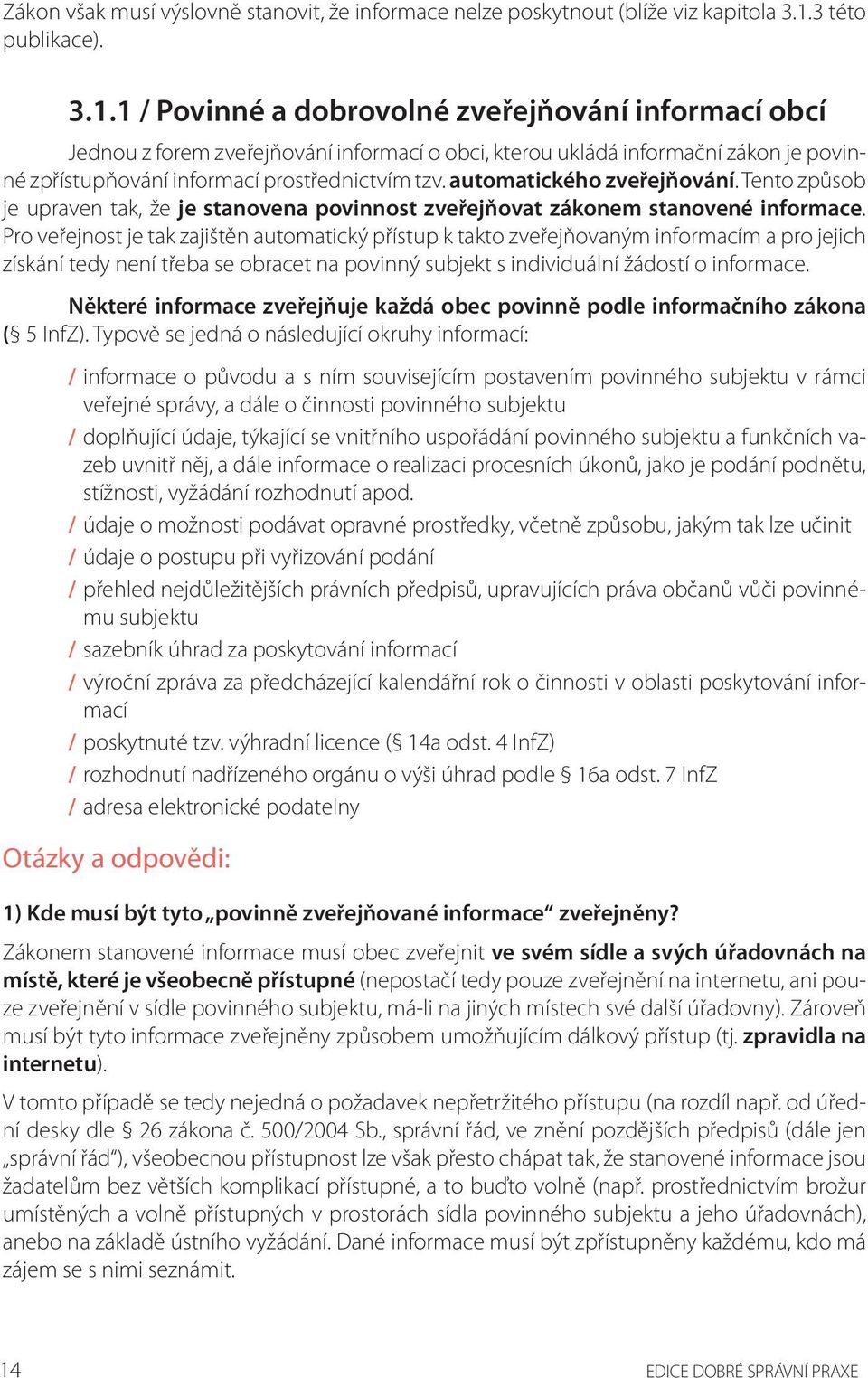 1 / Povinné a dobrovolné zveřejňování informací obcí Jednou z forem zveřejňování informací o obci, kterou ukládá informační zákon je povinné zpřístupňování informací prostřednictvím tzv.