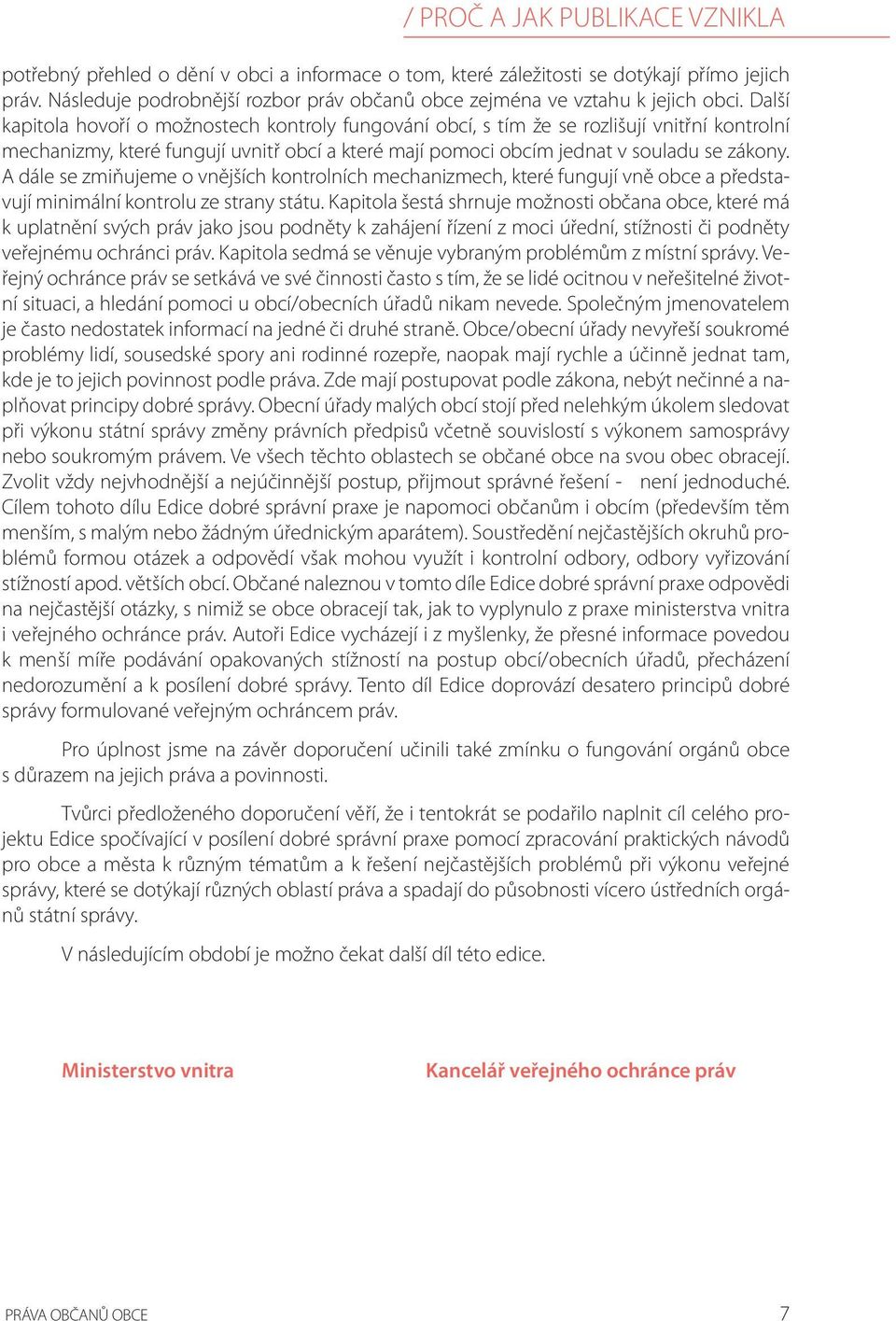 Další kapitola hovoří o možnostech kontroly fungování obcí, s tím že se rozlišují vnitřní kontrolní mechanizmy, které fungují uvnitř obcí a které mají pomoci obcím jednat v souladu se zákony.