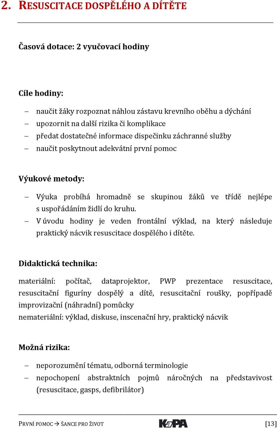 V úvodu hodiny je veden frontální výklad, na který následuje praktický nácvik resuscitace dospělého i dítěte.