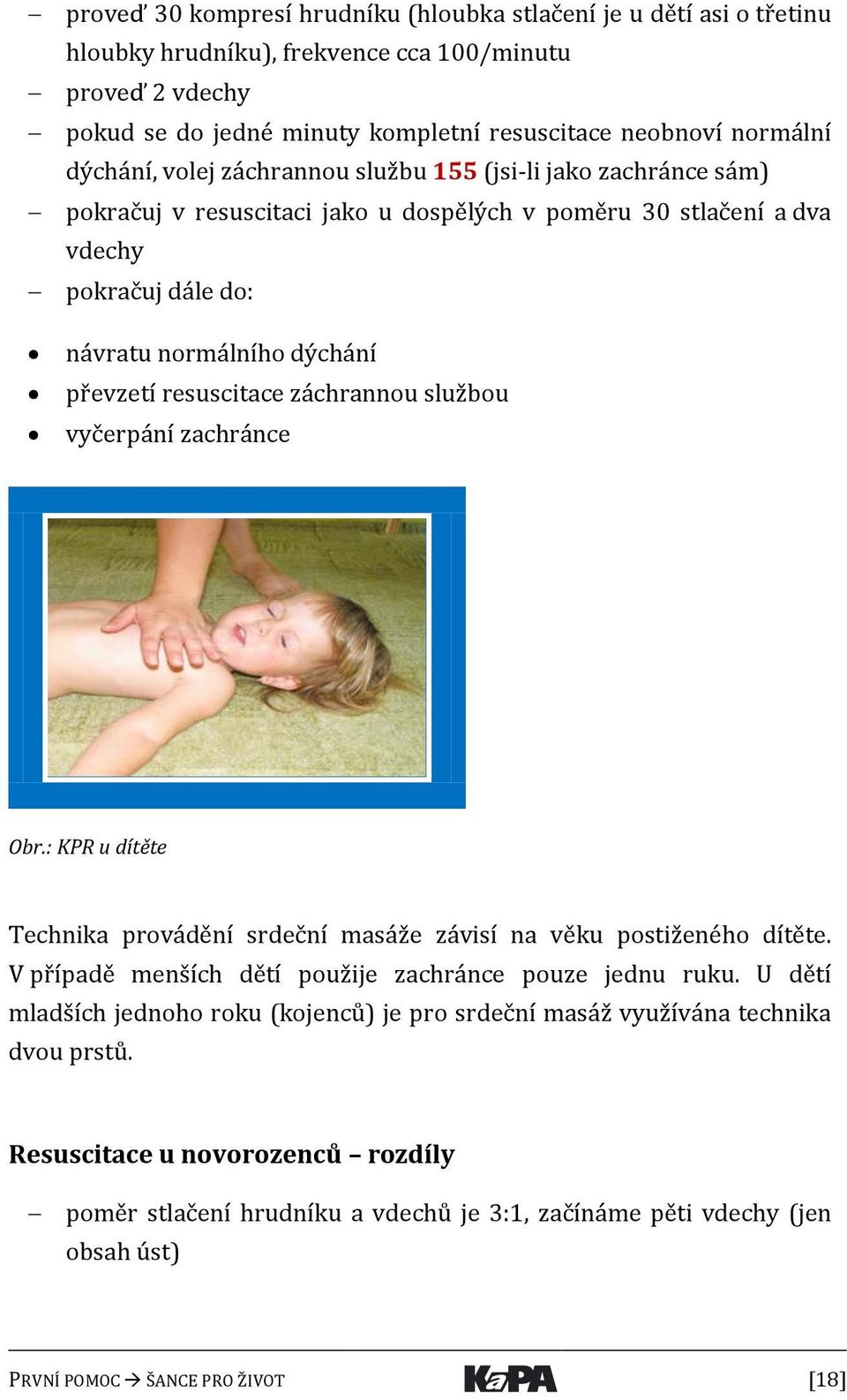 resuscitace záchrannou službou vyčerpání zachránce Technika provádění srdeční masáže závisí na věku postiženého dítěte. V případě menších dětí použije zachránce pouze jednu ruku.