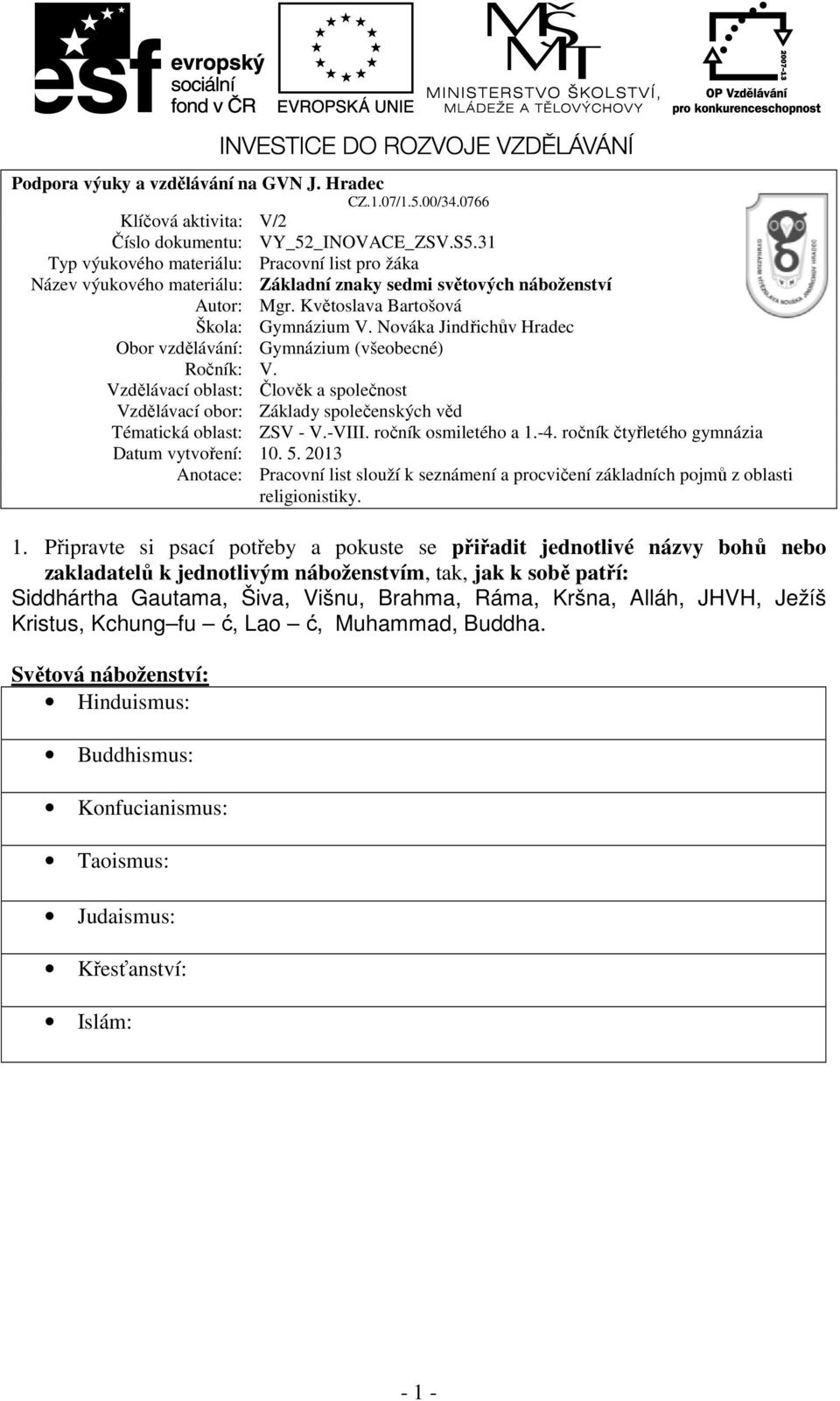 Nováka Jindřichův Hradec Obor vzdělávání: Gymnázium (všeobecné) Ročník: V. Vzdělávací oblast: Člověk a společnost Vzdělávací obor: Základy společenských věd Tématická oblast: ZSV - V.-VIII.