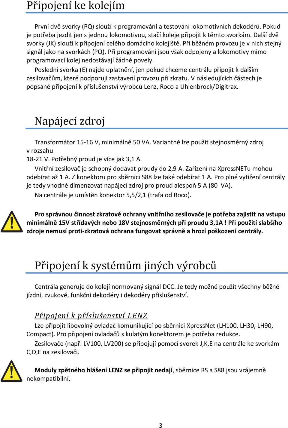 Při programování jsou však odpojeny a lokomotivy mimo programovací kolej nedostávají žádné povely.