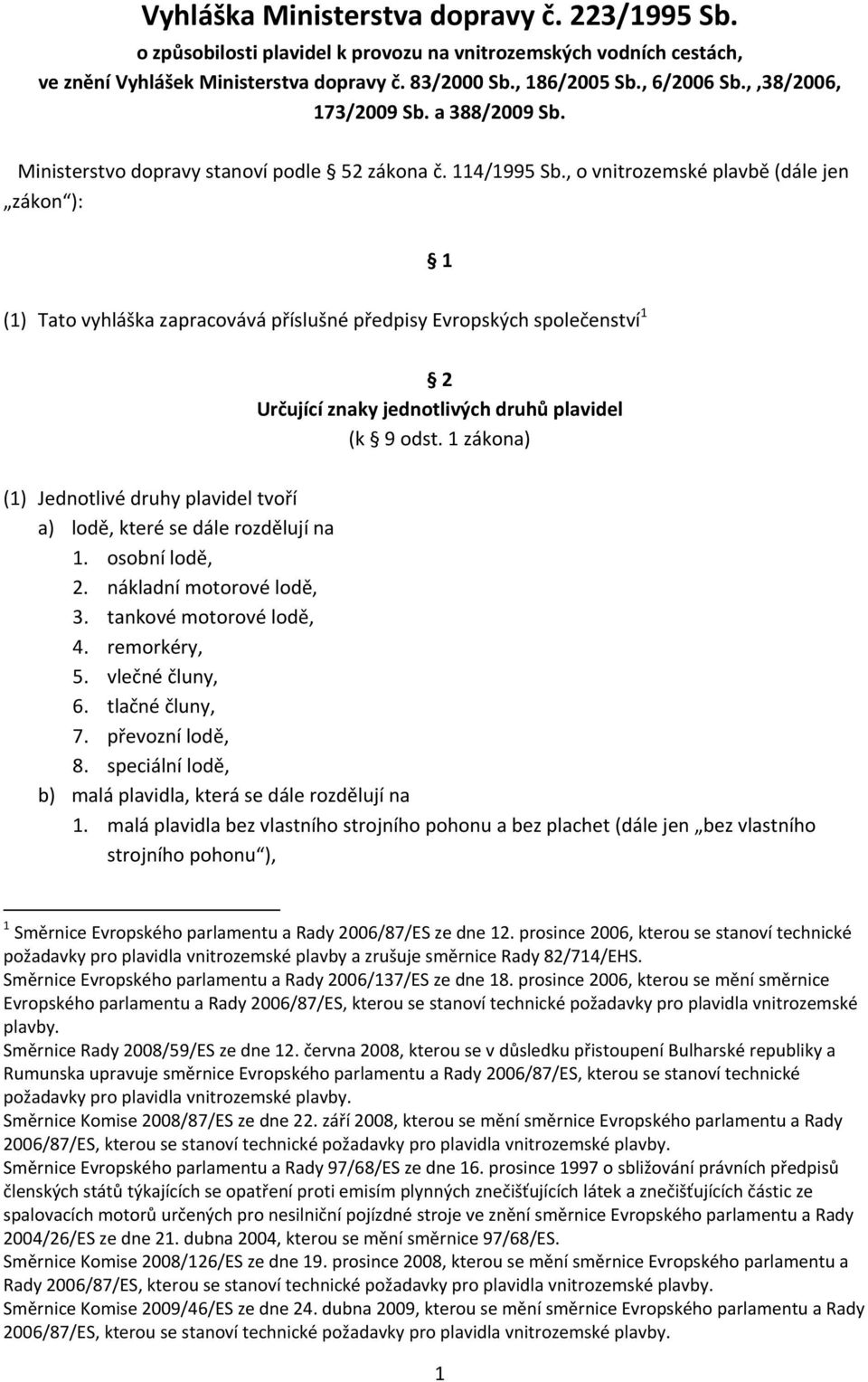 , o vnitrozemské plavbě (dále jen zákon ): 1 (1) Tato vyhláška zapracovává příslušné předpisy Evropských společenství 1 2 Určující znaky jednotlivých druhů plavidel (k 9 odst.