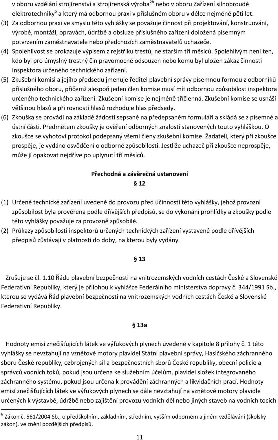 zaměstnavatele nebo předchozích zaměstnavatelů uchazeče. (4) Spolehlivost se prokazuje výpisem z rejstříku trestů, ne starším tří měsíců.