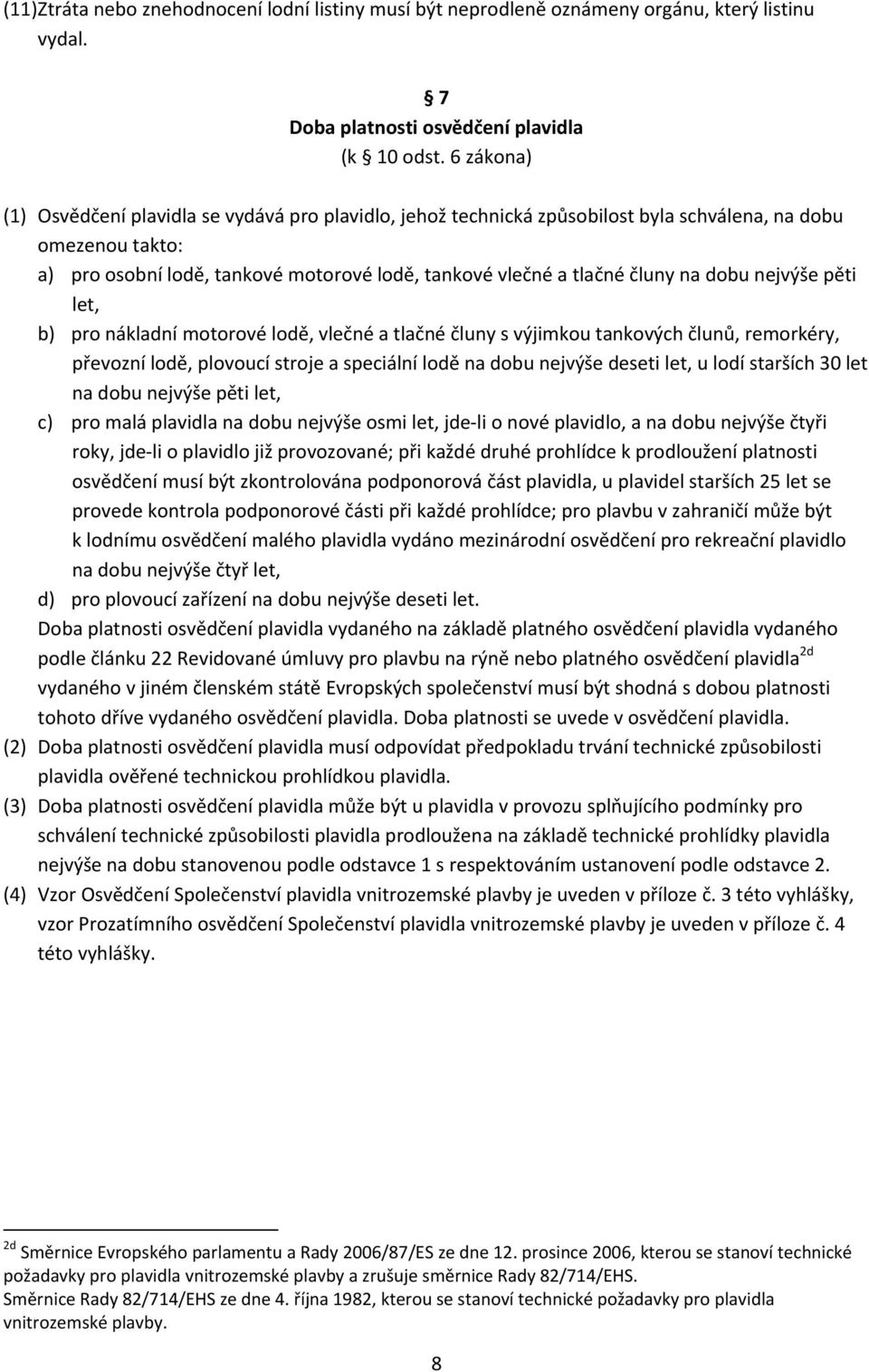 na dobu nejvýše pěti let, b) pro nákladní motorové lodě, vlečné a tlačné čluny s výjimkou tankových člunů, remorkéry, převozní lodě, plovoucí stroje a speciální lodě na dobu nejvýše deseti let, u