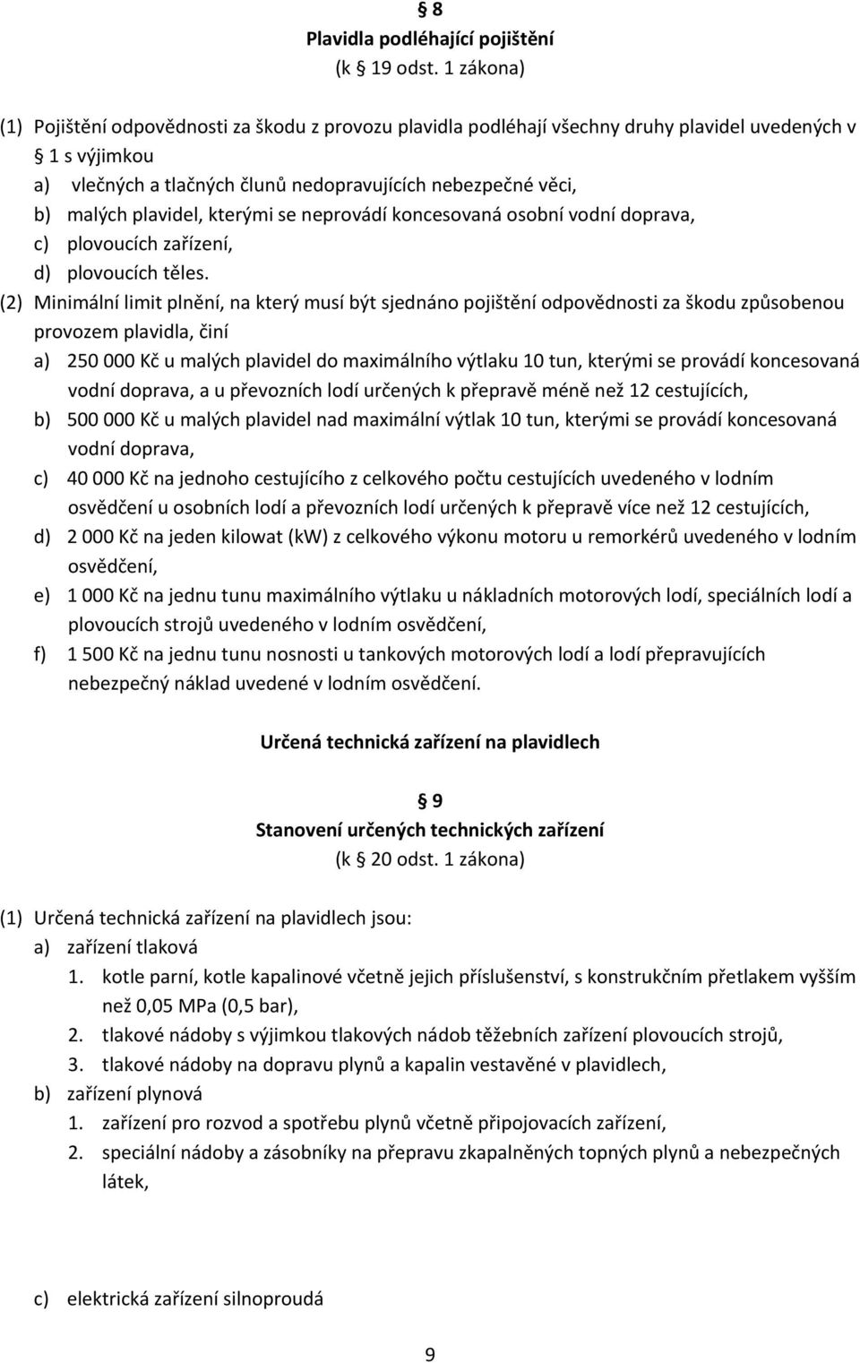 plavidel, kterými se neprovádí koncesovaná osobní vodní doprava, c) plovoucích zařízení, d) plovoucích těles.