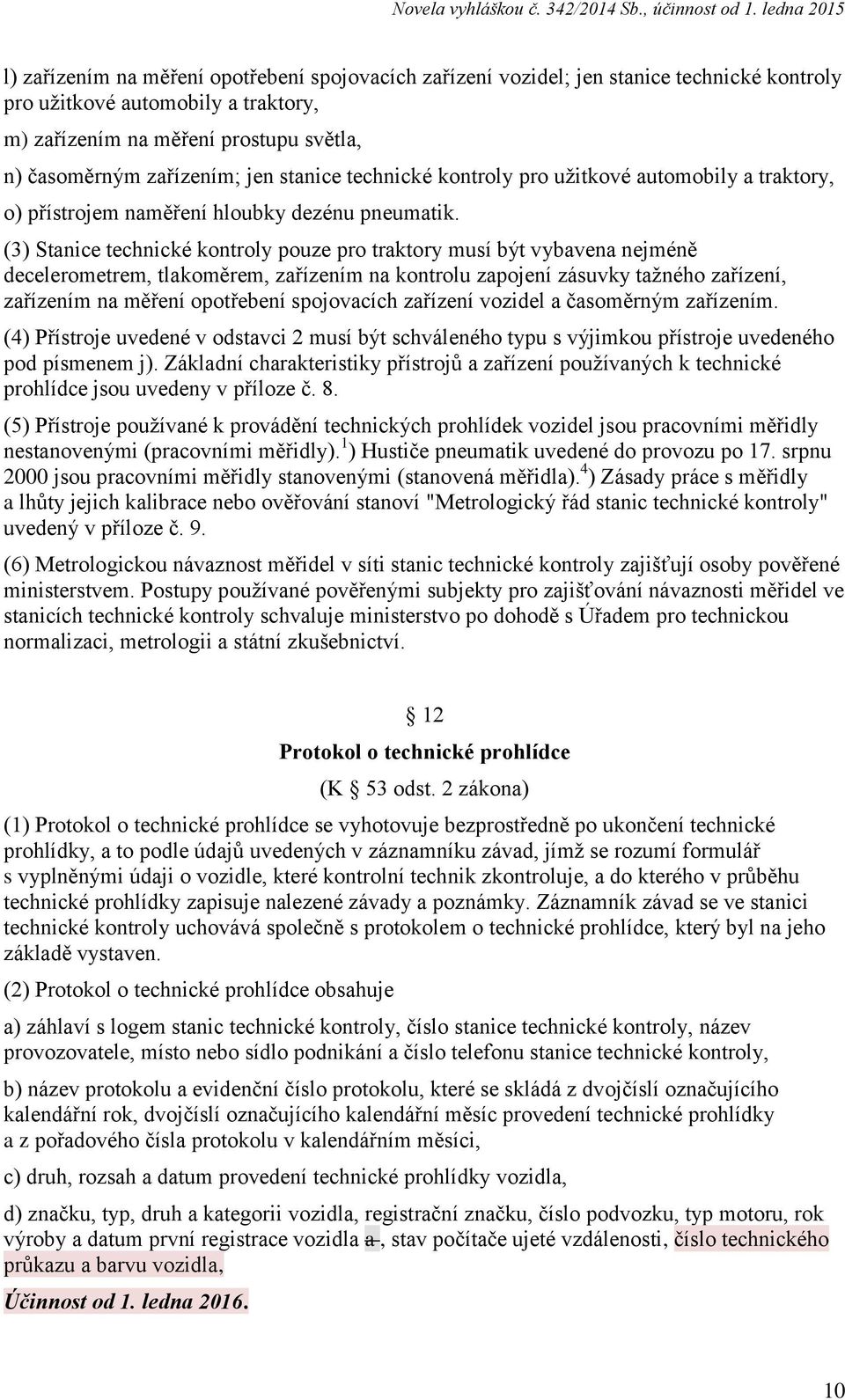 (3) Stanice technické kontroly pouze pro traktory musí být vybavena nejméně decelerometrem, tlakoměrem, zařízením na kontrolu zapojení zásuvky tažného zařízení, zařízením na měření opotřebení