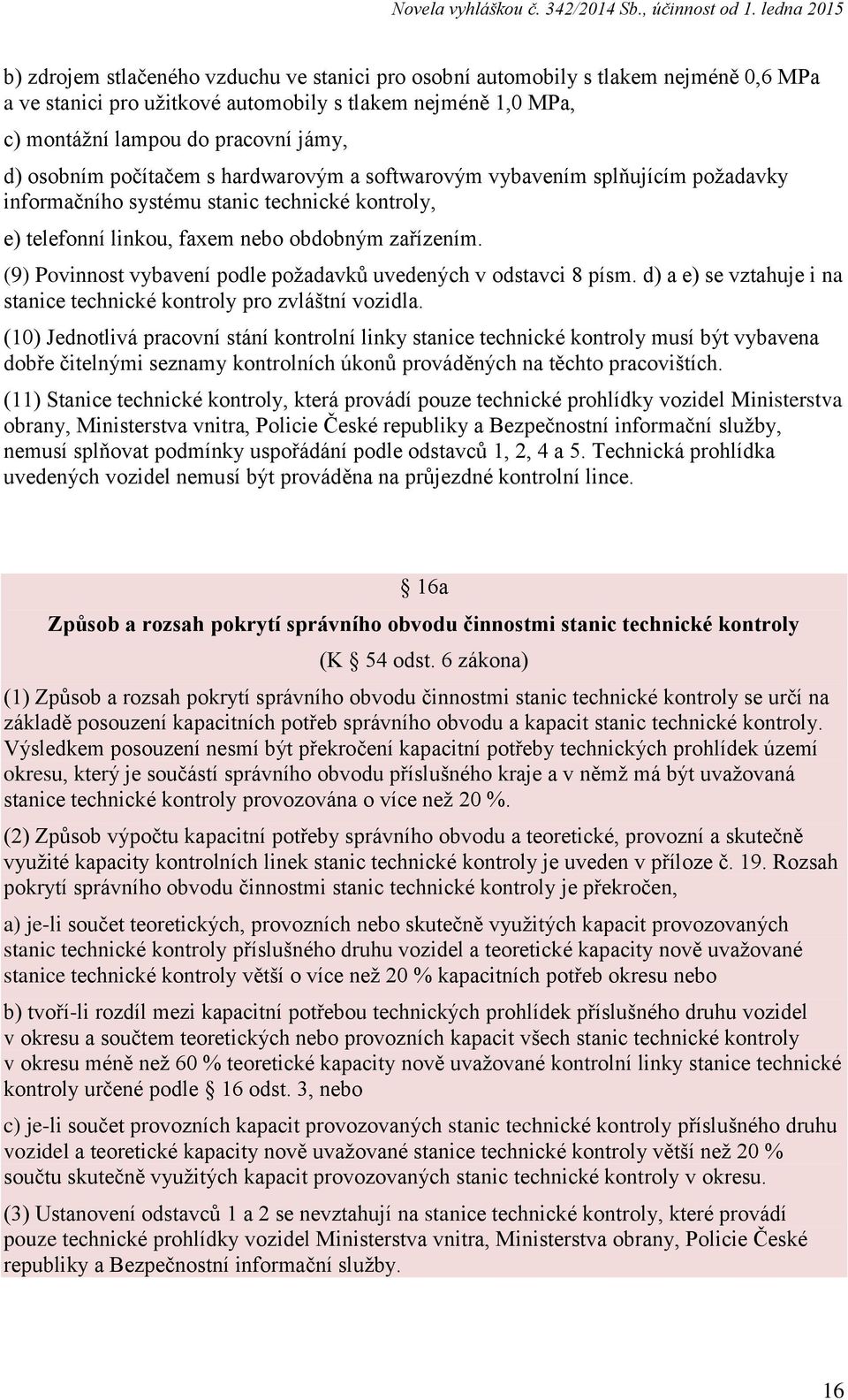 (9) Povinnost vybavení podle požadavků uvedených v odstavci 8 písm. d) a e) se vztahuje i na stanice technické kontroly pro zvláštní vozidla.