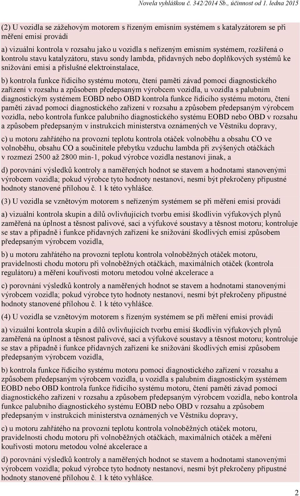 pomocí diagnostického zařízení v rozsahu a způsobem předepsaným výrobcem vozidla, u vozidla s palubním diagnostickým systémem EOBD nebo OBD kontrola funkce řídicího systému motoru, čtení paměti závad