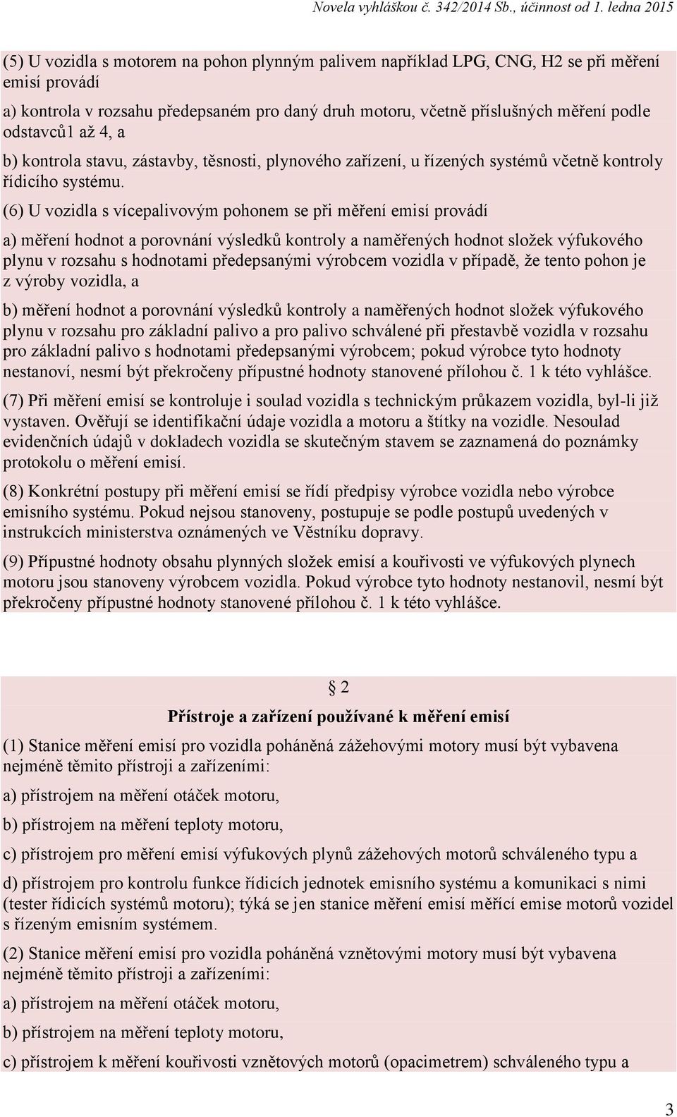 (6) U vozidla s vícepalivovým pohonem se při měření emisí provádí a) měření hodnot a porovnání výsledků kontroly a naměřených hodnot složek výfukového plynu v rozsahu s hodnotami předepsanými