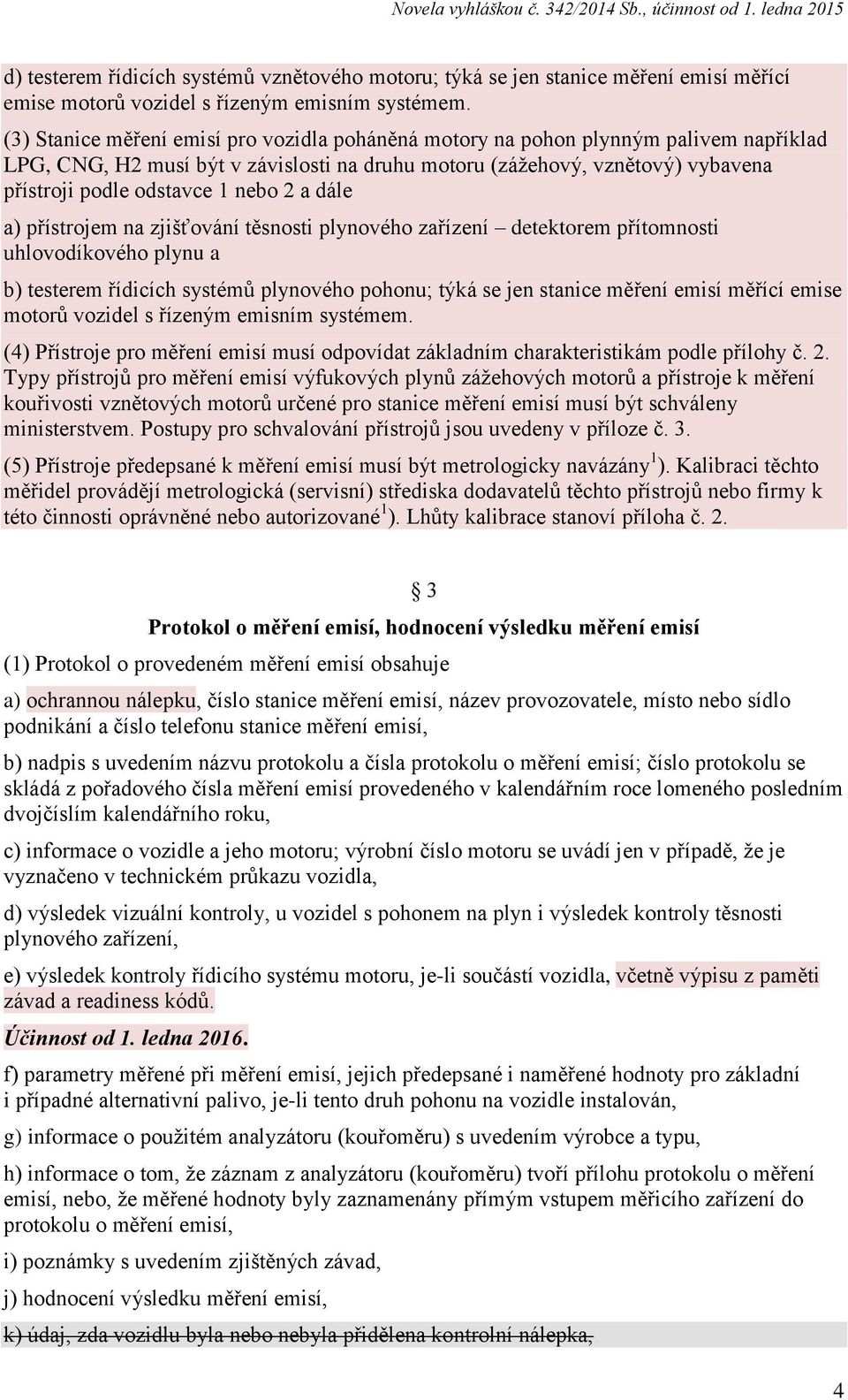 nebo 2 a dále a) přístrojem na zjišťování těsnosti plynového zařízení detektorem přítomnosti uhlovodíkového plynu a b) testerem řídicích systémů plynového pohonu; týká se jen stanice měření emisí