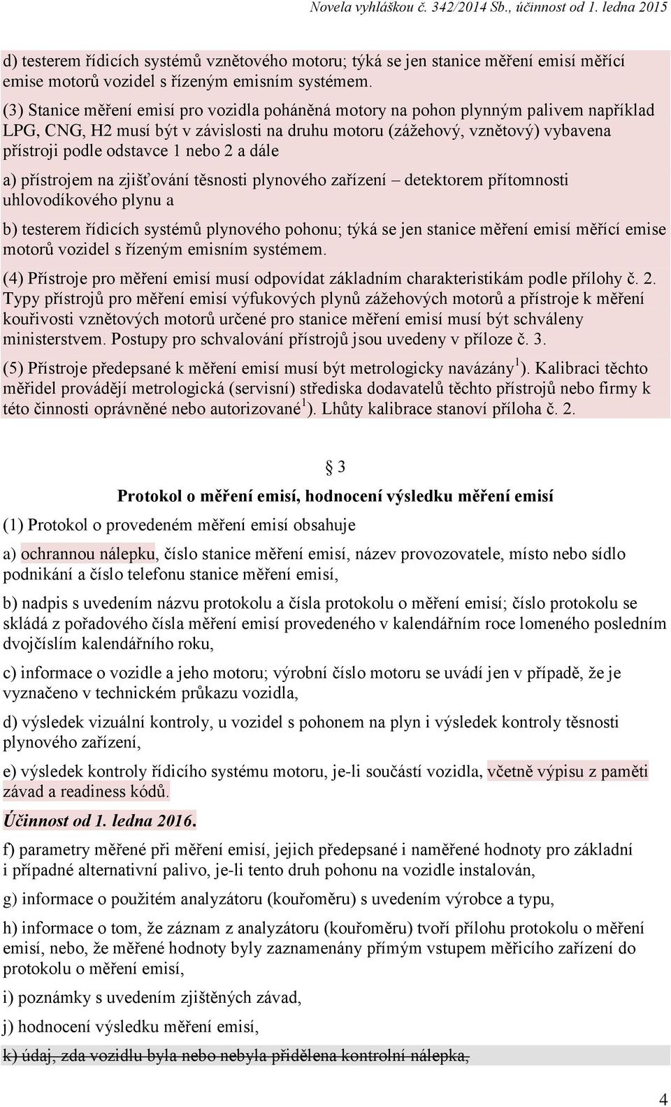 nebo 2 a dále a) přístrojem na zjišťování těsnosti plynového zařízení detektorem přítomnosti uhlovodíkového plynu a b) testerem řídicích systémů plynového pohonu; týká se jen stanice měření emisí