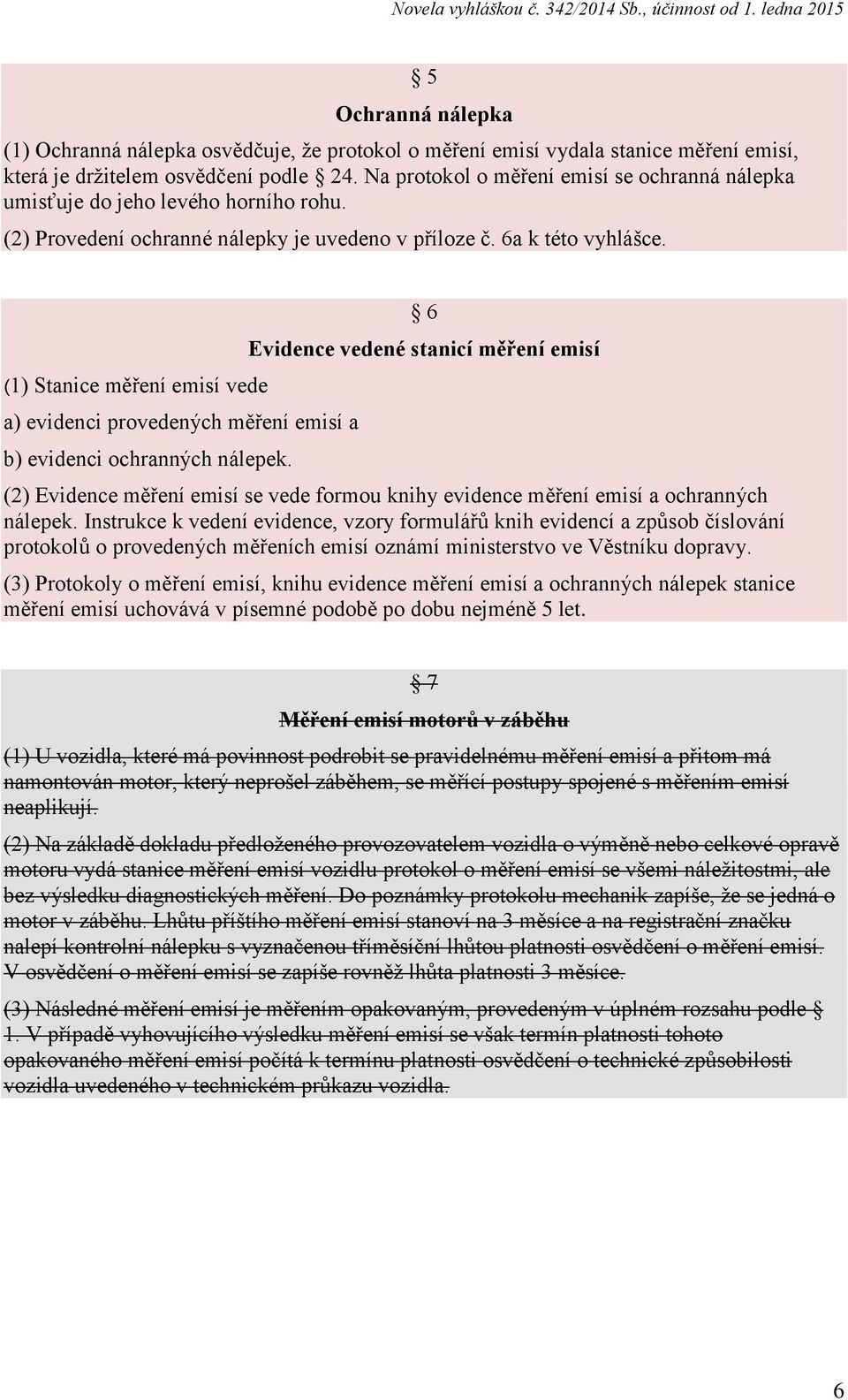 (1) Stanice měření emisí vede a) evidenci provedených měření emisí a b) evidenci ochranných nálepek.