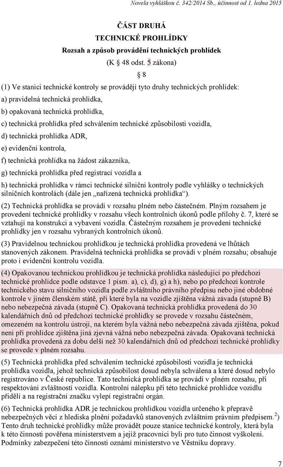 technické způsobilosti vozidla, d) technická prohlídka ADR, e) evidenční kontrola, f) technická prohlídka na žádost zákazníka, g) technická prohlídka před registrací vozidla a h) technická prohlídka