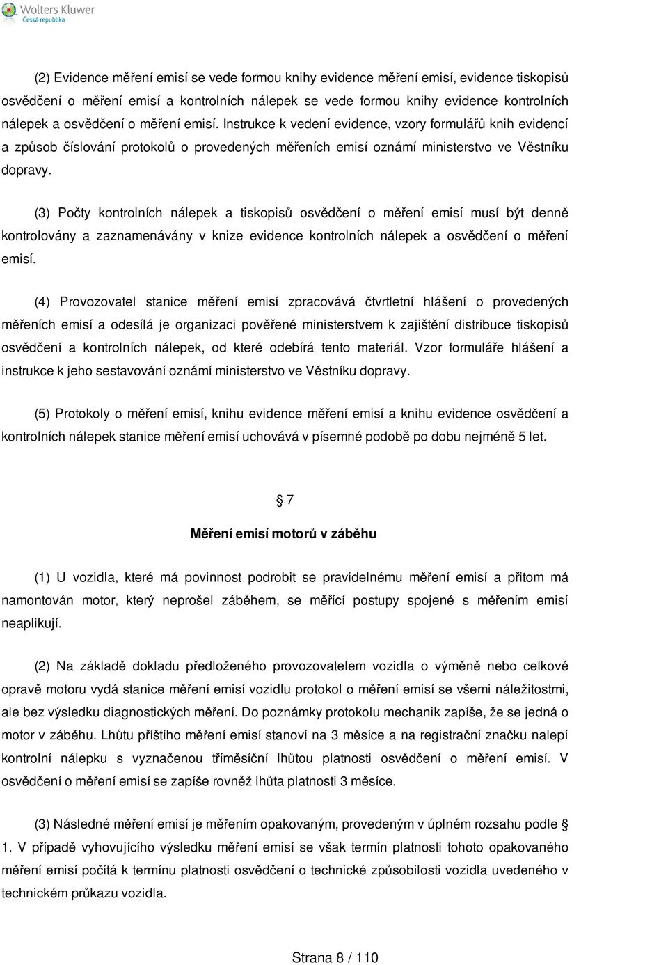 (3) Počty kontrolních nálepek a tiskopisů osvědčení o měření emisí musí být denně kontrolovány a zaznamenávány v knize evidence kontrolních nálepek a osvědčení o měření emisí.