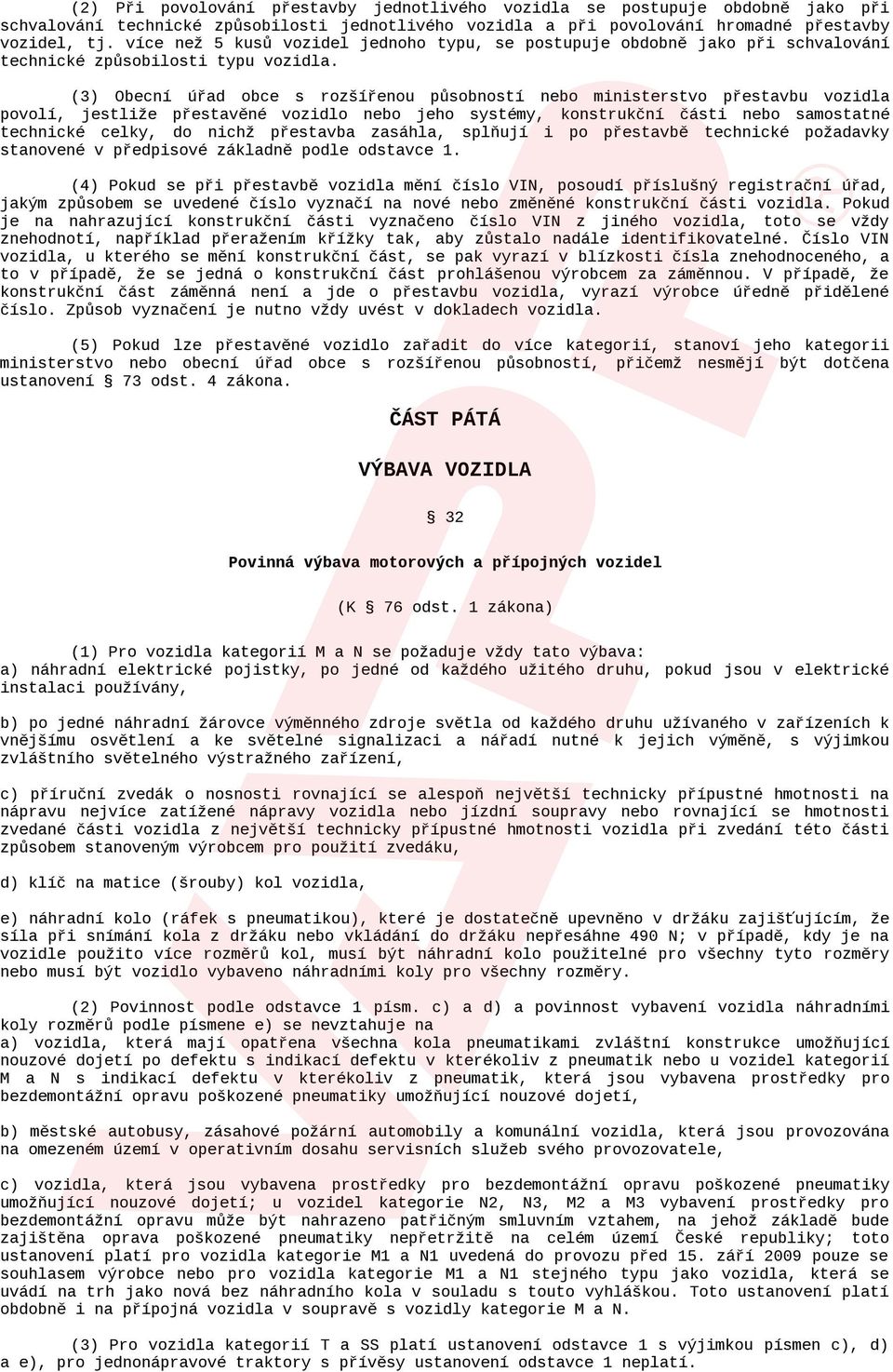 (3) Obecní úřad obce s rozšířenou působností nebo ministerstvo přestavbu vozidla povolí, jestliže přestavěné vozidlo nebo jeho systémy, konstrukční části nebo samostatné technické celky, do nichž