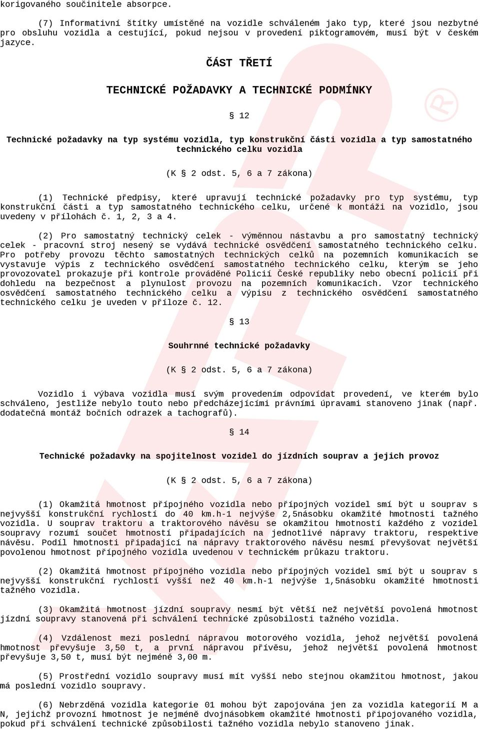 ČÁST TŘETÍ TECHNICKÉ POŽADAVKY A TECHNICKÉ PODMÍNKY 12 Technické požadavky na typ systému vozidla, typ konstrukční části vozidla a typ samostatného technického celku vozidla (K 2 odst.