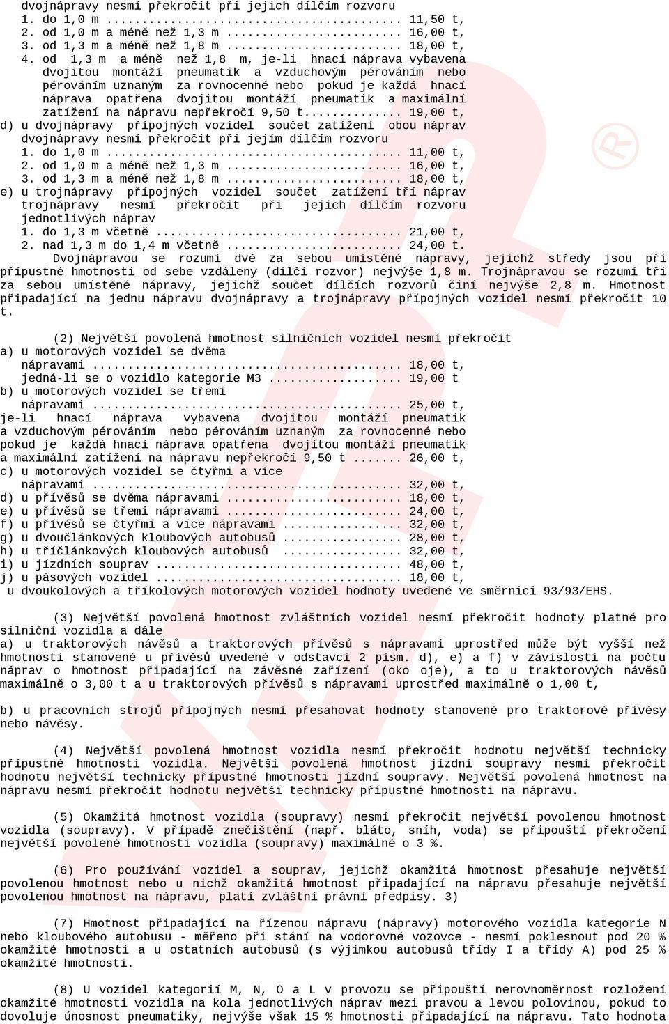 montáží pneumatik a maximální zatížení na nápravu nepřekročí 9,50 t... 19,00 t, d) u dvojnápravy přípojných vozidel součet zatížení obou náprav dvojnápravy nesmí překročit při jejím dílčím rozvoru 1.