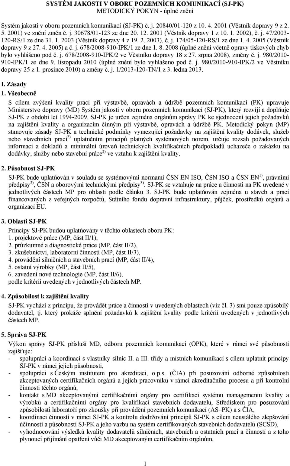 4. 2005 (Věstník dopravy 9 z 27. 4. 2005) a č. j. 678/2008-910-IPK/1 ze dne 1. 8. 2008 (úplné znění včetně opravy tiskových chyb bylo vyhlášeno pod č. j. 678/2008-910-IPK/2 ve Věstníku dopravy 18 z 27.