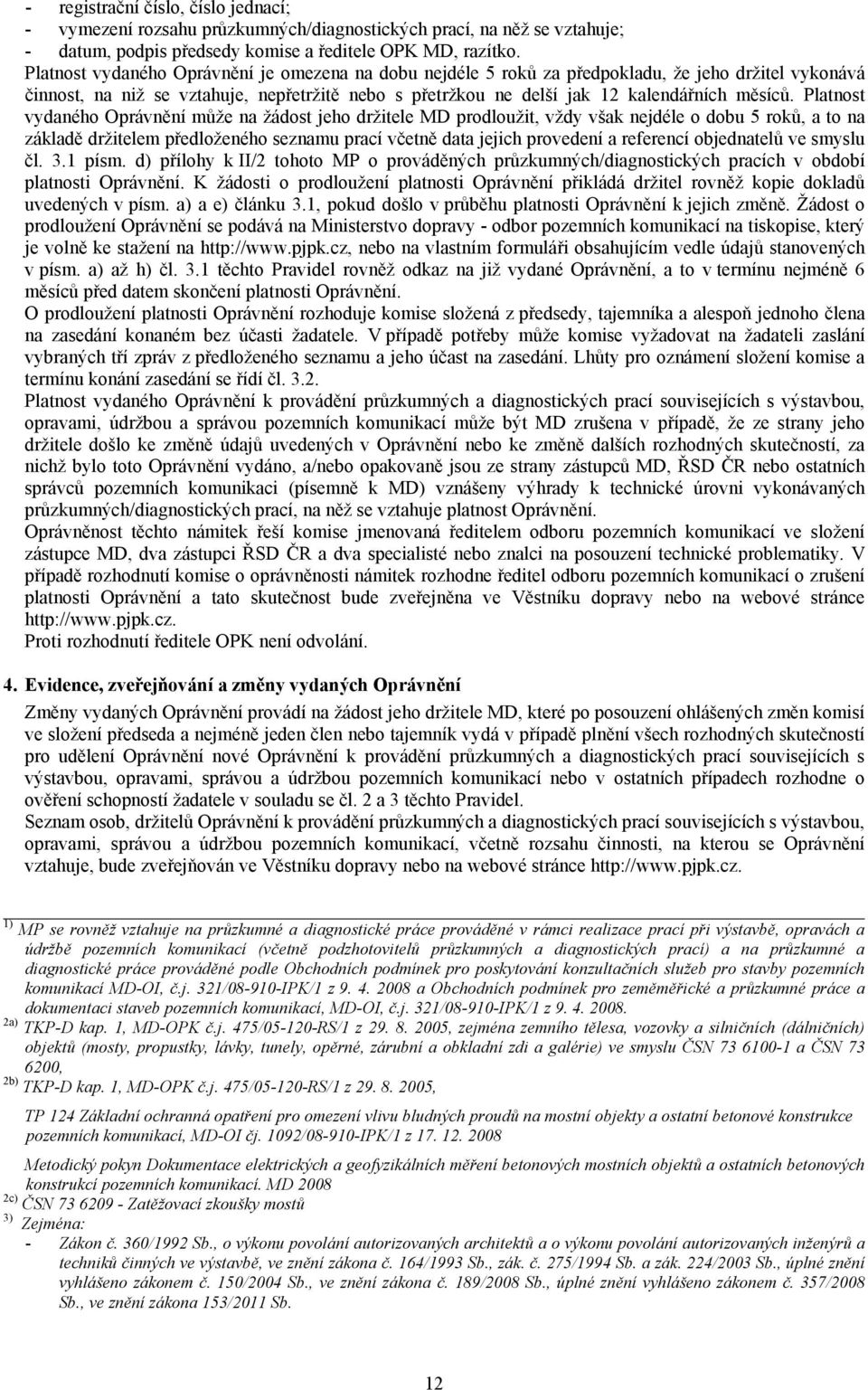 Platnost vydaného Oprávnění může na žádost jeho držitele MD prodloužit, vždy však nejdéle o dobu 5 roků, a to na základě držitelem předloženého seznamu prací včetně data jejich provedení a referencí