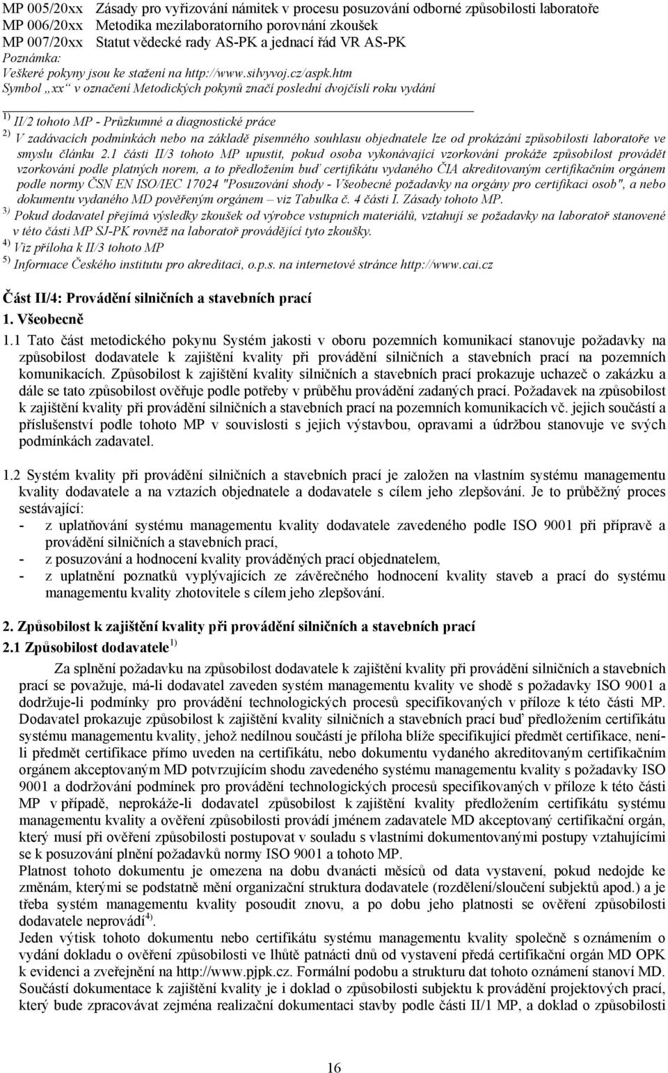 htm Symbol xx v označení Metodických pokynů značí poslední dvojčíslí roku vydání 1) II/2 tohoto MP - Průzkumné a diagnostické práce 2) V zadávacích podmínkách nebo na základě písemného souhlasu