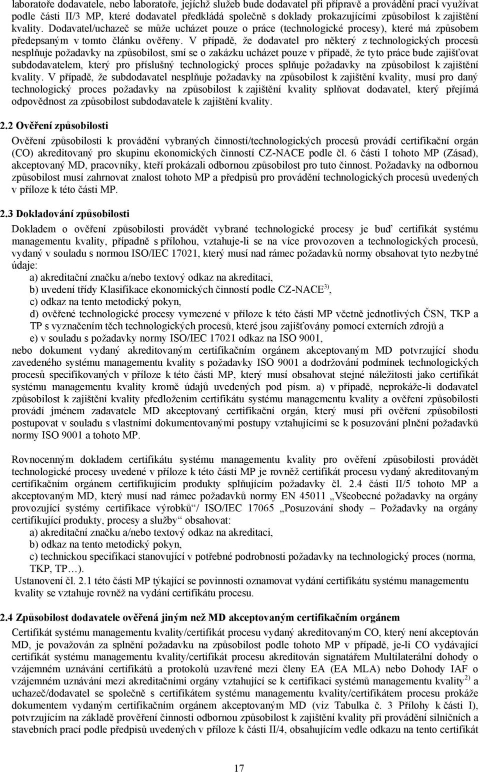 V případě, že dodavatel pro některý z technologických procesů nesplňuje požadavky na způsobilost, smí se o zakázku ucházet pouze v případě, že tyto práce bude zajišťovat subdodavatelem, který pro