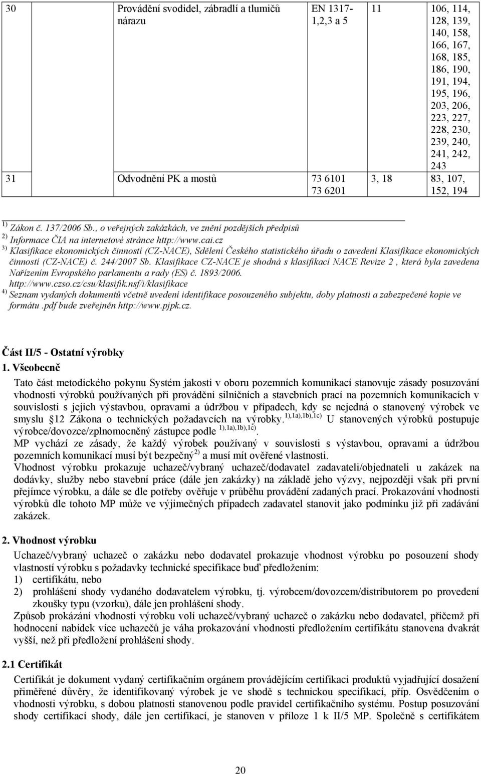 cai.cz 3) Klasifikace ekonomických činností (CZ-NACE), Sdělení Českého statistického úřadu o zavedení Klasifikace ekonomických činností (CZ-NACE) č. 244/2007 Sb.