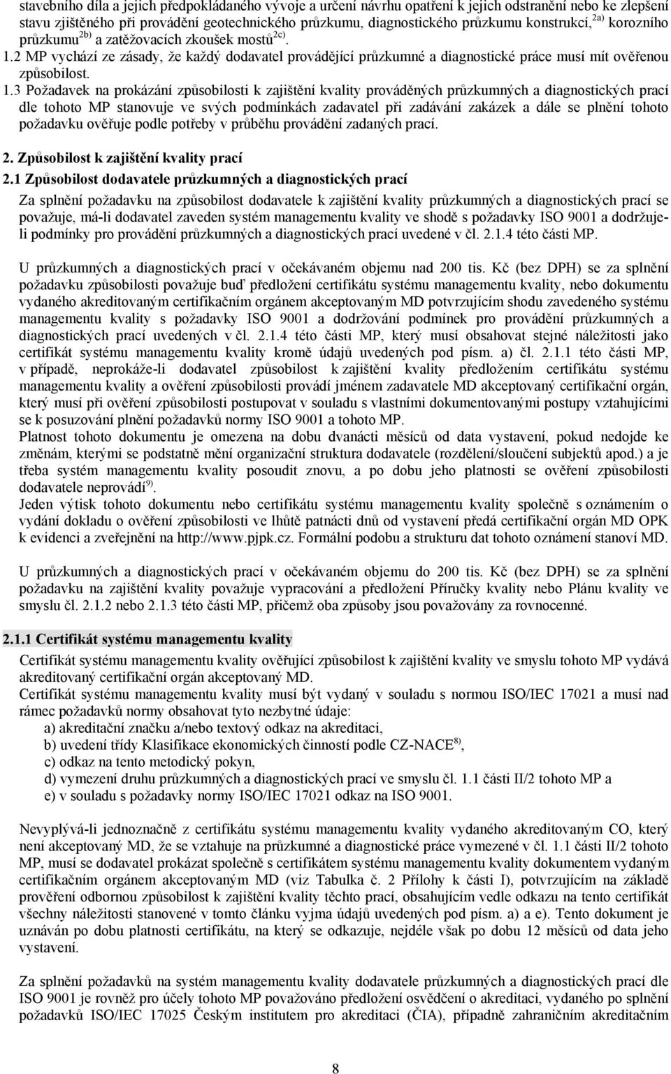 2 MP vychází ze zásady, že každý dodavatel provádějící průzkumné a diagnostické práce musí mít ověřenou způsobilost. 1.