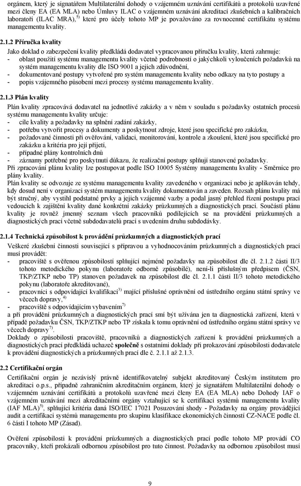 2 Příručka kvality Jako doklad o zabezpečení kvality předkládá dodavatel vypracovanou příručku kvality, která zahrnuje: - oblast použití systému managementu kvality včetně podrobností o jakýchkoli